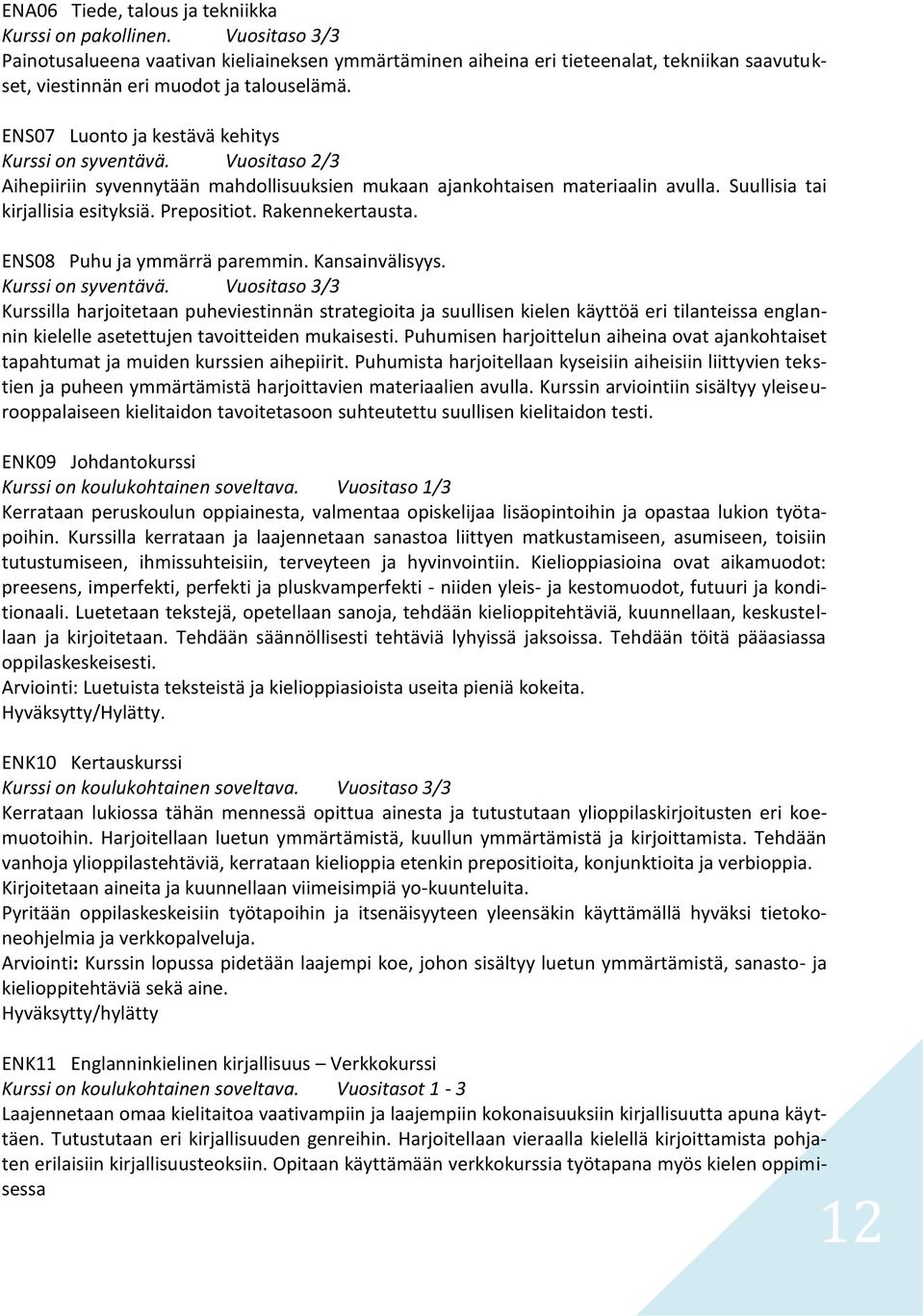 ENS07 Luonto ja kestävä kehitys Kurssi on syventävä. Vuositaso 2/3 Aihepiiriin syvennytään mahdollisuuksien mukaan ajankohtaisen materiaalin avulla. Suullisia tai kirjallisia esityksiä. Prepositiot.
