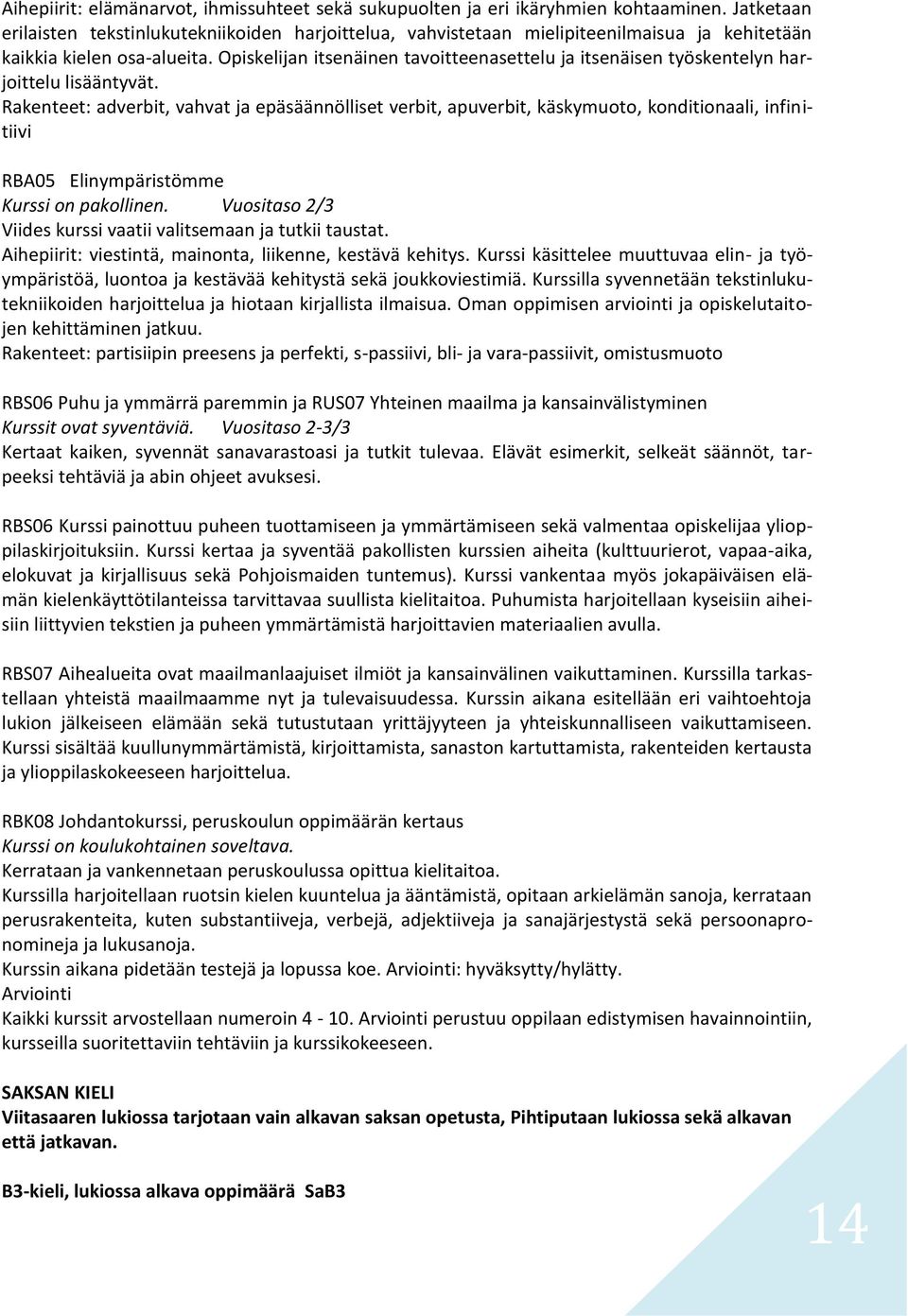 Opiskelijan itsenäinen tavoitteenasettelu ja itsenäisen työskentelyn harjoittelu lisääntyvät.