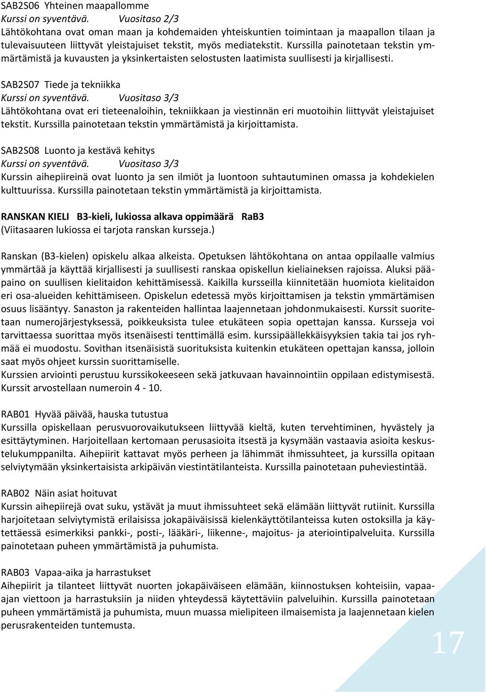 Kurssilla painotetaan tekstin ymmärtämistä ja kuvausten ja yksinkertaisten selostusten laatimista suullisesti ja kirjallisesti. SAB2S07 Tiede ja tekniikka Kurssi on syventävä.