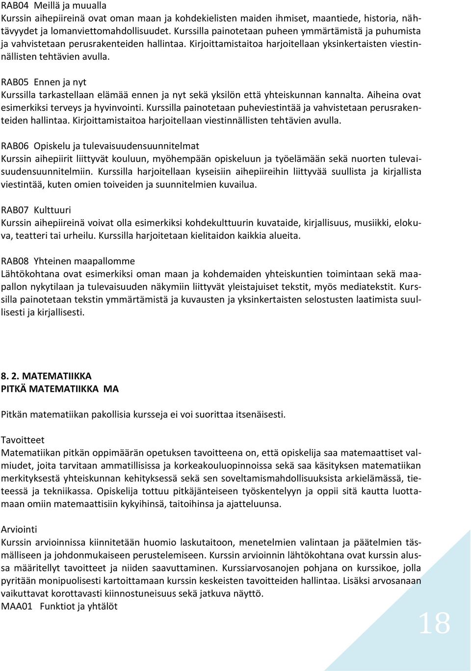 RAB05 Ennen ja nyt Kurssilla tarkastellaan elämää ennen ja nyt sekä yksilön että yhteiskunnan kannalta. Aiheina ovat esimerkiksi terveys ja hyvinvointi.