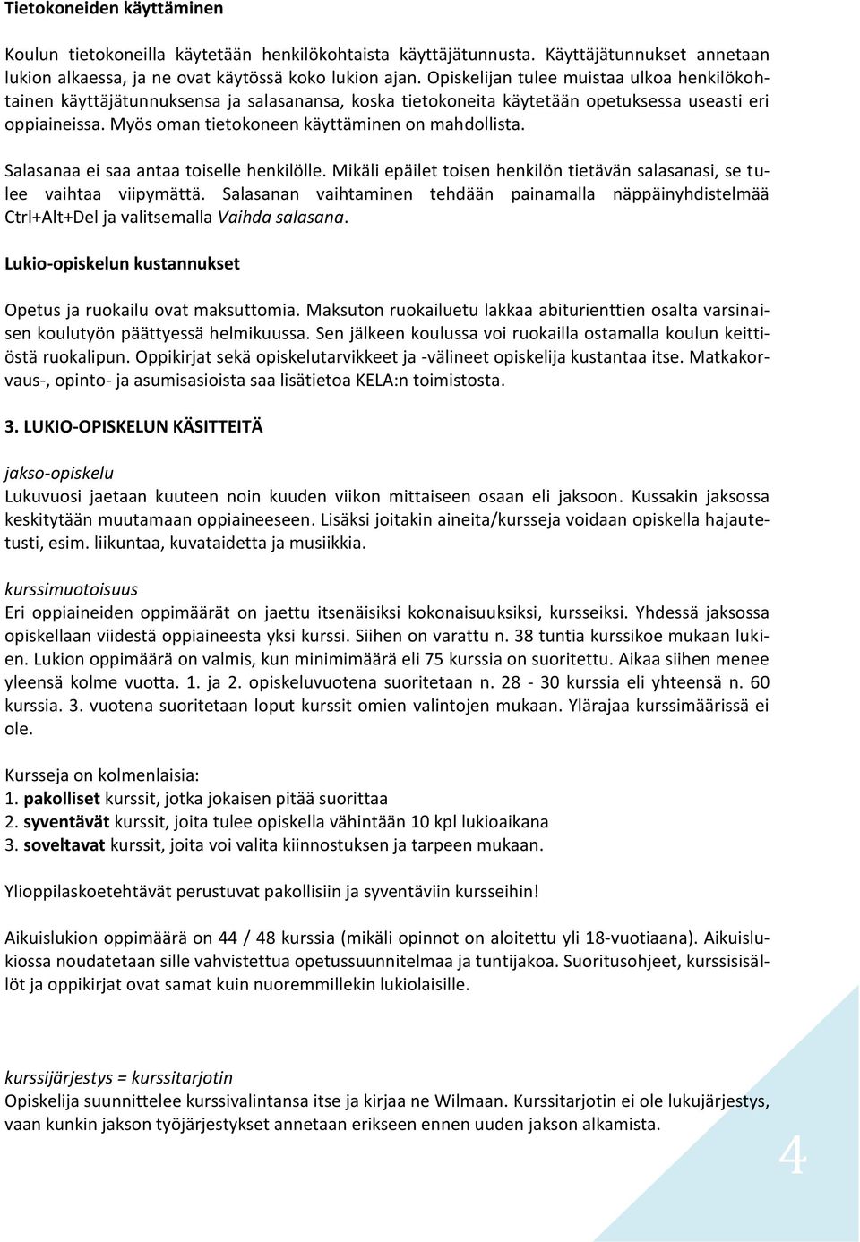 Myös oman tietokoneen käyttäminen on mahdollista. Salasanaa ei saa antaa toiselle henkilölle. Mikäli epäilet toisen henkilön tietävän salasanasi, se tulee vaihtaa viipymättä.
