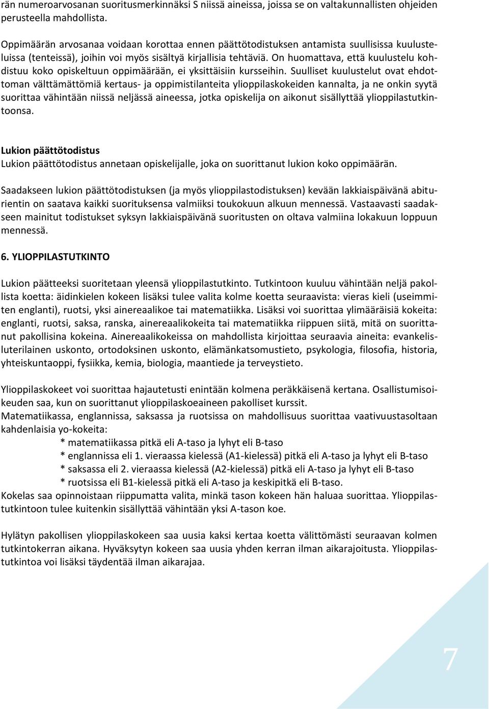 On huomattava, että kuulustelu kohdistuu koko opiskeltuun oppimäärään, ei yksittäisiin kursseihin.