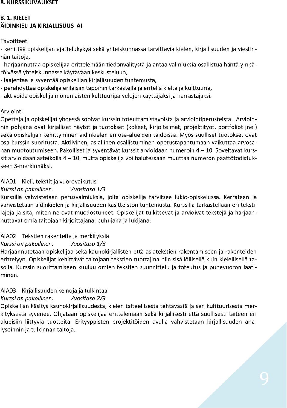 erittelemään tiedonvälitystä ja antaa valmiuksia osallistua häntä ympäröivässä yhteiskunnassa käytävään keskusteluun, - laajentaa ja syventää opiskelijan kirjallisuuden tuntemusta, - perehdyttää