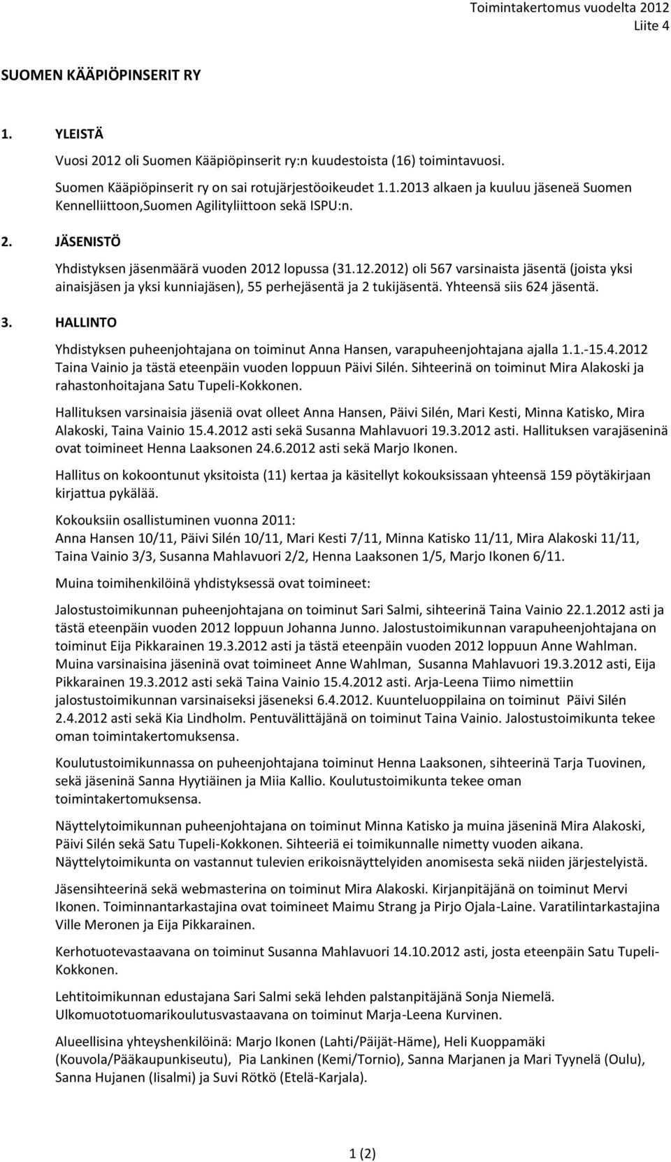 JÄSENISTÖ Yhdistyksen jäsenmäärä vuoden 2012 lopussa (31.12.2012) oli 567 varsinaista jäsentä (joista yksi ainaisjäsen ja yksi kunniajäsen), 55 perhejäsentä ja 2 tukijäsentä.