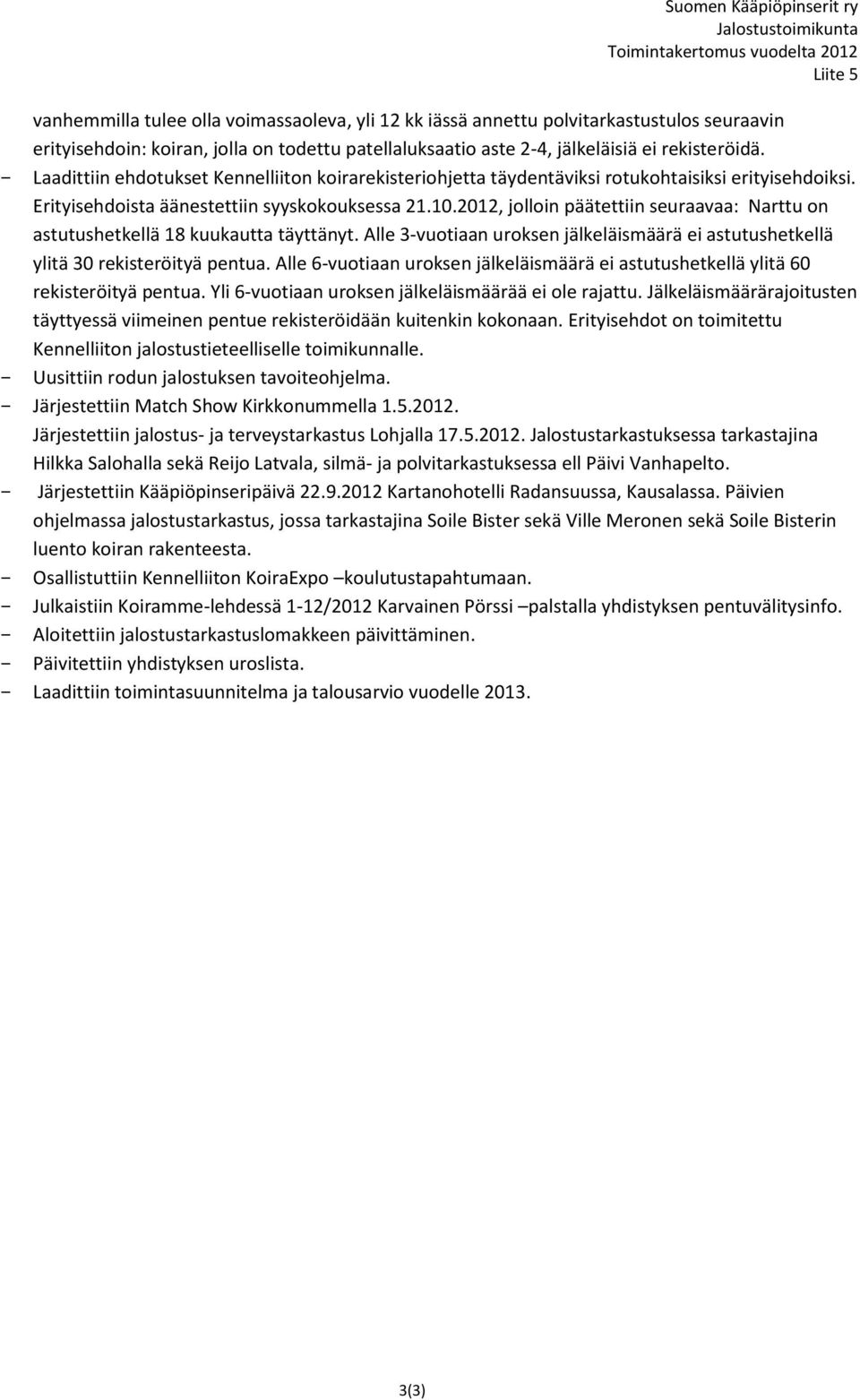 Erityisehdoista äänestettiin syyskokouksessa 21.10.2012, jolloin päätettiin seuraavaa: Narttu on astutushetkellä 18 kuukautta täyttänyt.