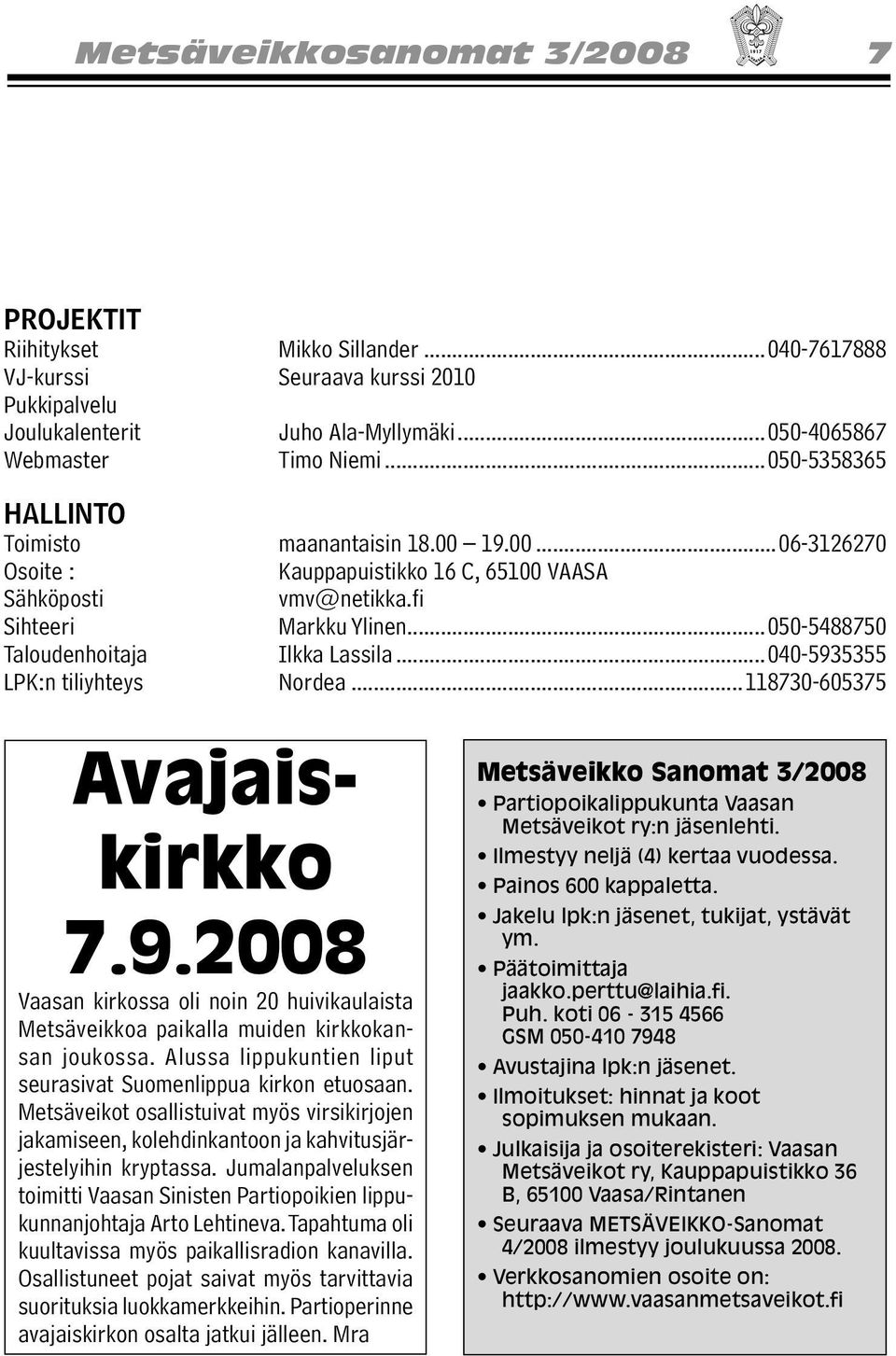 ..050-5488750 Taloudenhoitaja Ilkka Lassila...040-5935355 LPK:n tiliyhteys Nordea...118730-605375 Avajaiskirkko 7.9.2008 Vaasan kirkossa oli noin 20 huivikaulaista Metsäveikkoa paikalla muiden kirkkokansan joukossa.