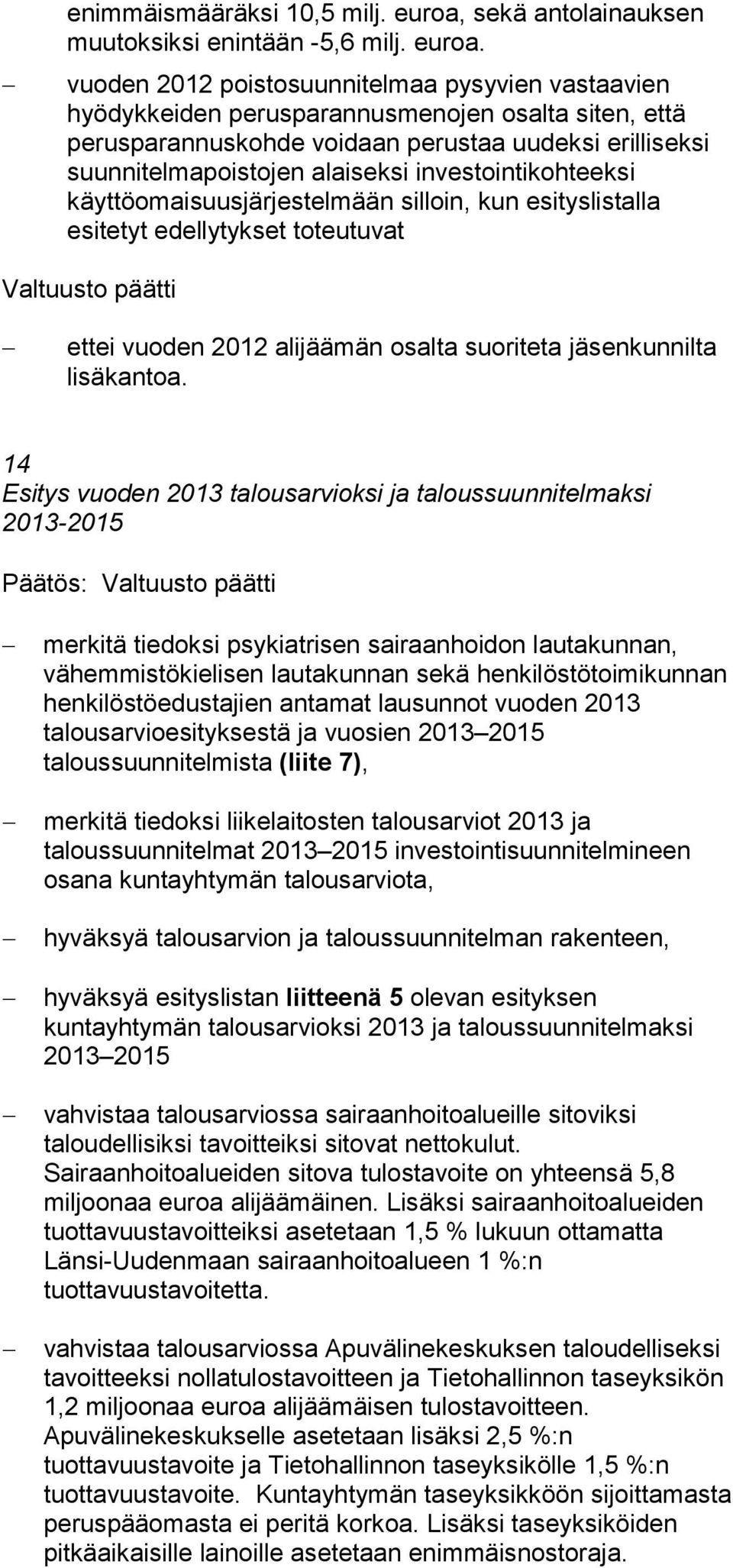 vuoden 2012 poistosuunnitelmaa pysyvien vastaavien hyödykkeiden perusparannusmenojen osalta siten, että perusparannuskohde voidaan perustaa uudeksi erilliseksi suunnitelmapoistojen alaiseksi