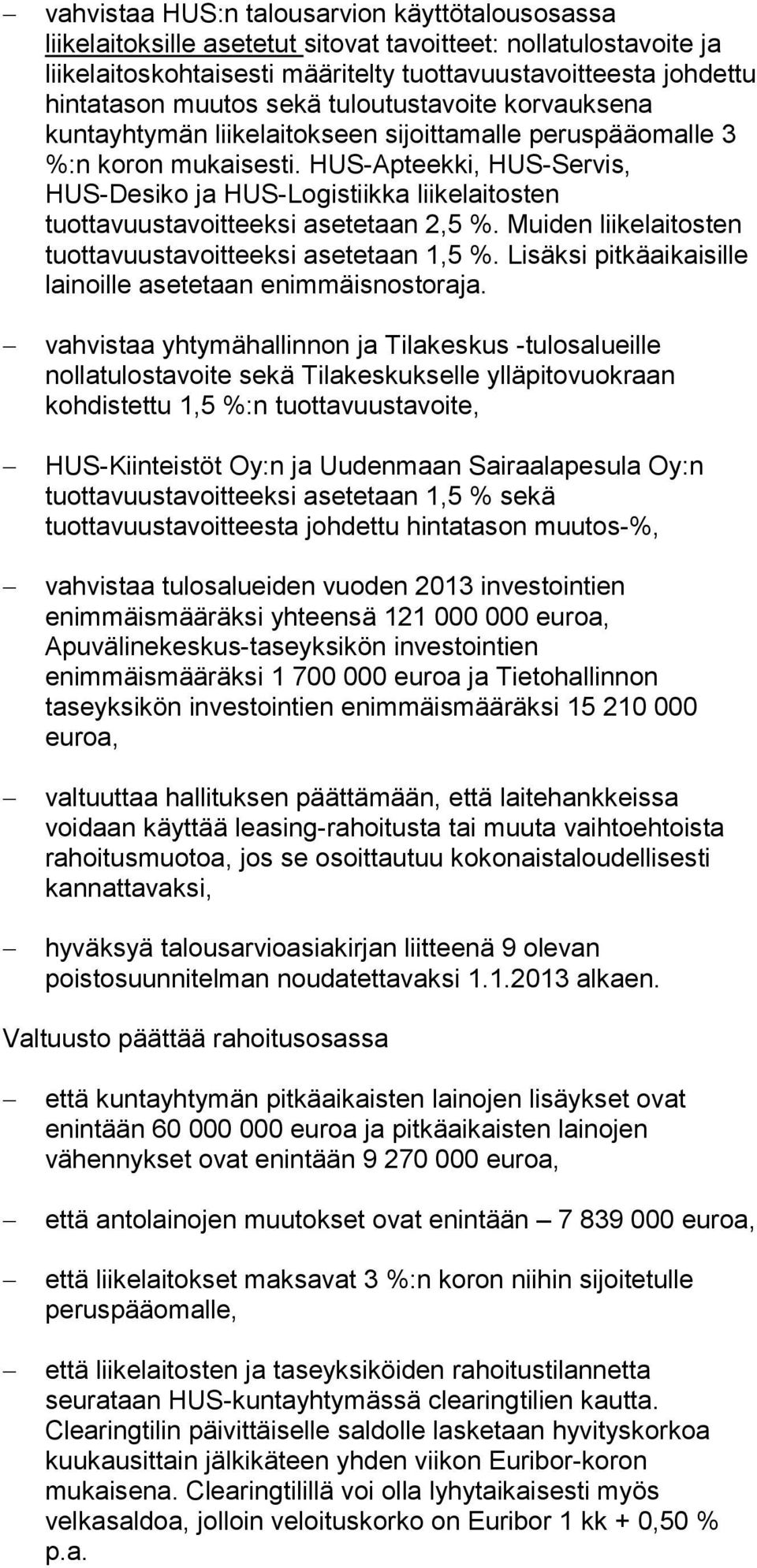 HUS-Apteekki, HUS-Servis, HUS-Desiko ja HUS-Logistiikka liikelaitosten tuottavuustavoitteeksi asetetaan 2,5 %. Muiden liikelaitosten tuottavuustavoitteeksi asetetaan 1,5 %.