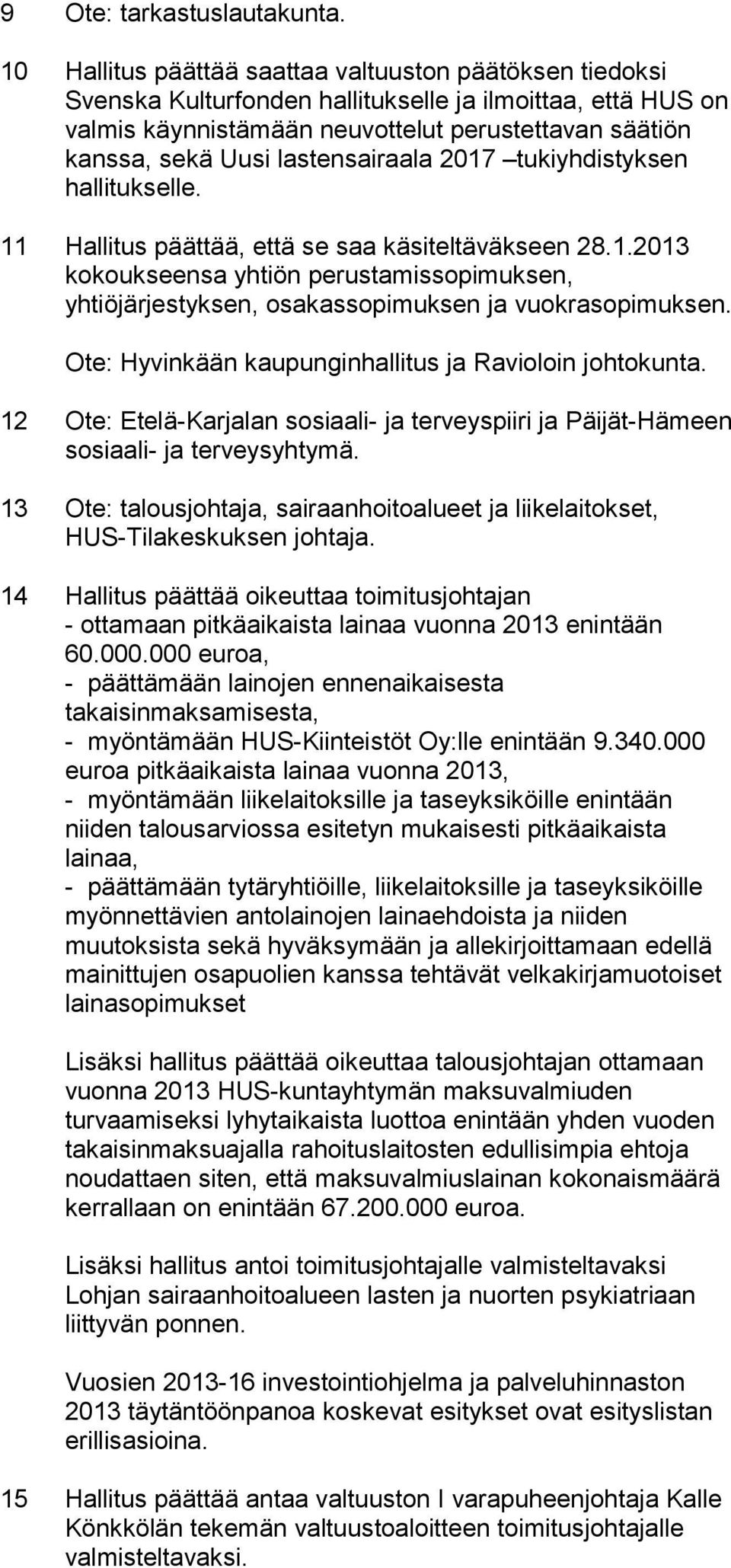 lastensairaala 2017 tukiyhdistyksen hallitukselle. 11 Hallitus päättää, että se saa käsiteltäväkseen 28.1.2013 kokoukseensa yhtiön perustamissopimuksen, yhtiöjärjestyksen, osakassopimuksen ja vuokrasopimuksen.