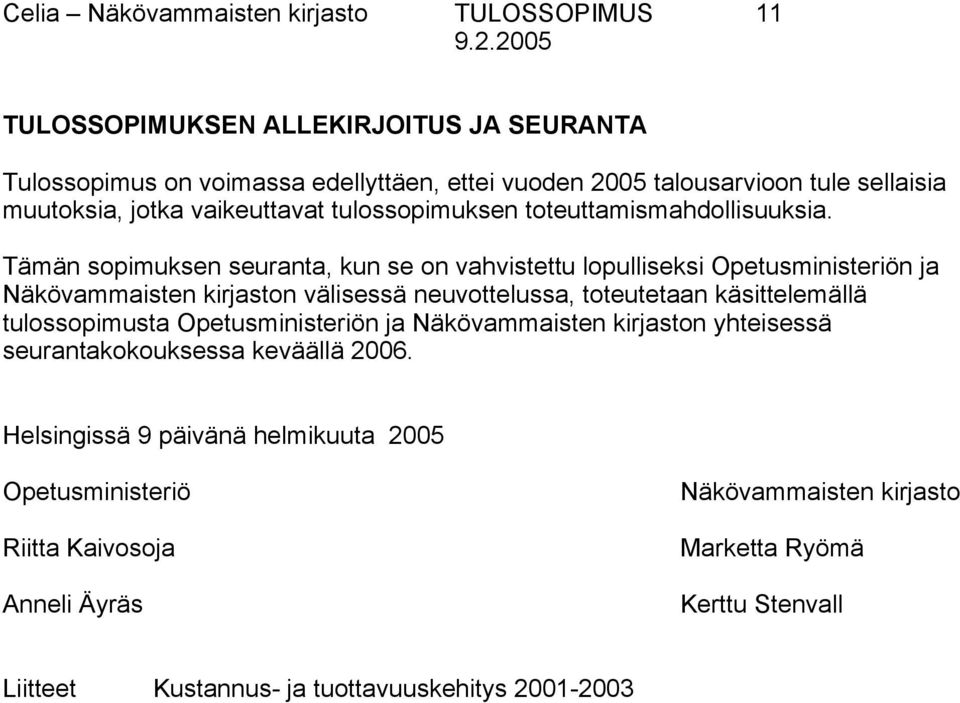 Tämän sopimuksen seuranta, kun se on vahvistettu lopulliseksi Opetusministeriön ja Näkövammaisten kirjaston välisessä neuvottelussa, toteutetaan käsittelemällä tulossopimusta