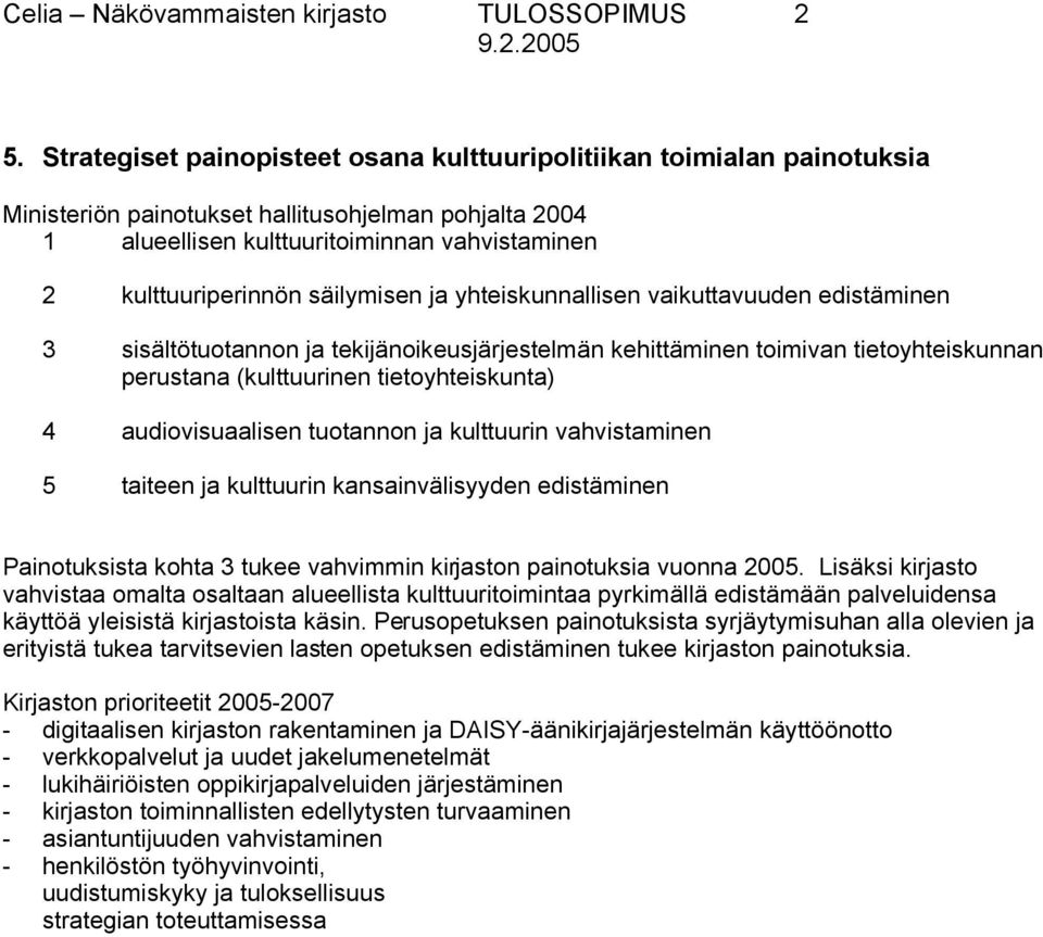 säilymisen ja yhteiskunnallisen vaikuttavuuden edistäminen 3 sisältötuotannon ja tekijänoikeusjärjestelmän kehittäminen toimivan tietoyhteiskunnan perustana (kulttuurinen tietoyhteiskunta) 4