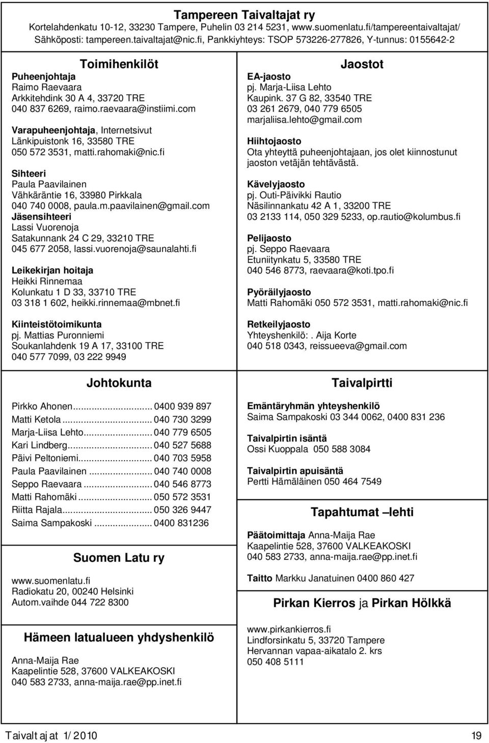 com Varapuheenjohtaja, Internetsivut Länkipuistonk 16, 33580 TRE 050 572 3531, matti.rahomaki@nic.fi Sihteeri Paula Paavilainen Vähkäräntie 16, 33980 Pirkkala 040 740 0008, paula.m.paavilainen@gmail.