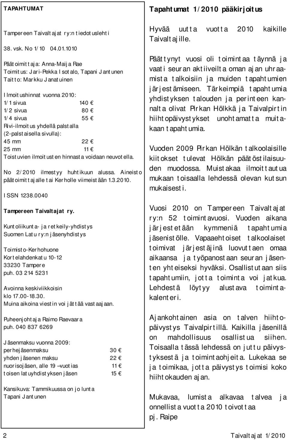 1010 Päätoimittaja: Anna-Maija Rae Toimitus: Jari-Pekka Isotalo, Tapani Jantunen Taitto: Markku Janatuinen Ilmoitushinnat vuonna 2010: 1/1 sivua 140 1/2 sivua 80 1/4 sivua 55 Rivi-ilmoitus yhdellä