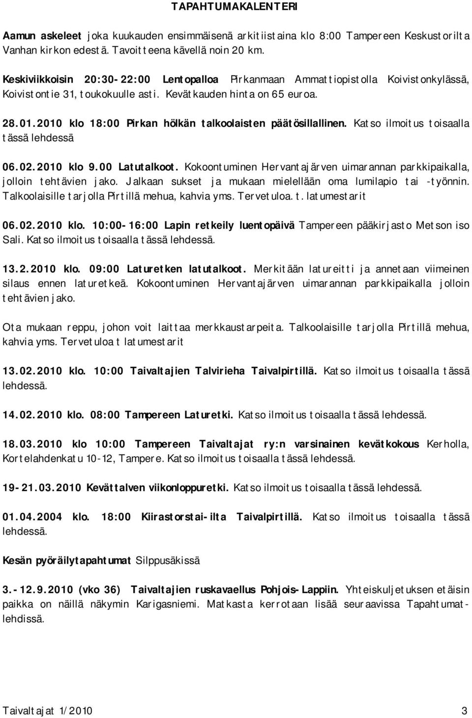 2010 klo 18:00 Pirkan hölkän talkoolaisten päätösillallinen. Katso ilmoitus toisaalla tässä lehdessä 06.02.2010 klo 9.00 Latutalkoot.