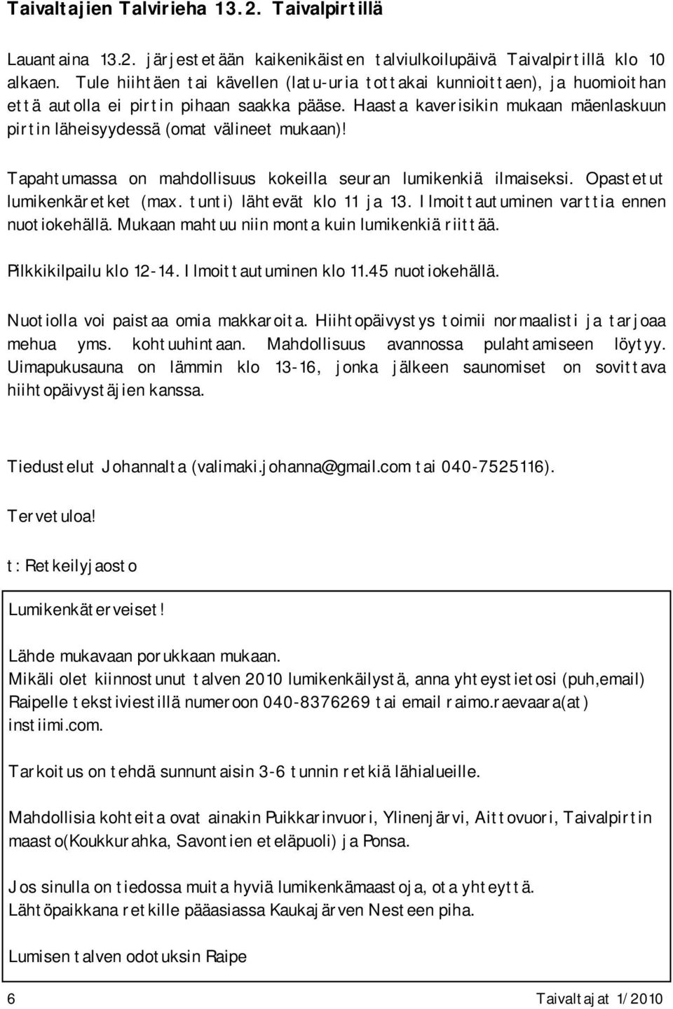 Haasta kaverisikin mukaan mäenlaskuun pirtin läheisyydessä (omat välineet mukaan)! Tapahtumassa on mahdollisuus kokeilla seuran lumikenkiä ilmaiseksi. Opastetut lumikenkäretket (max.