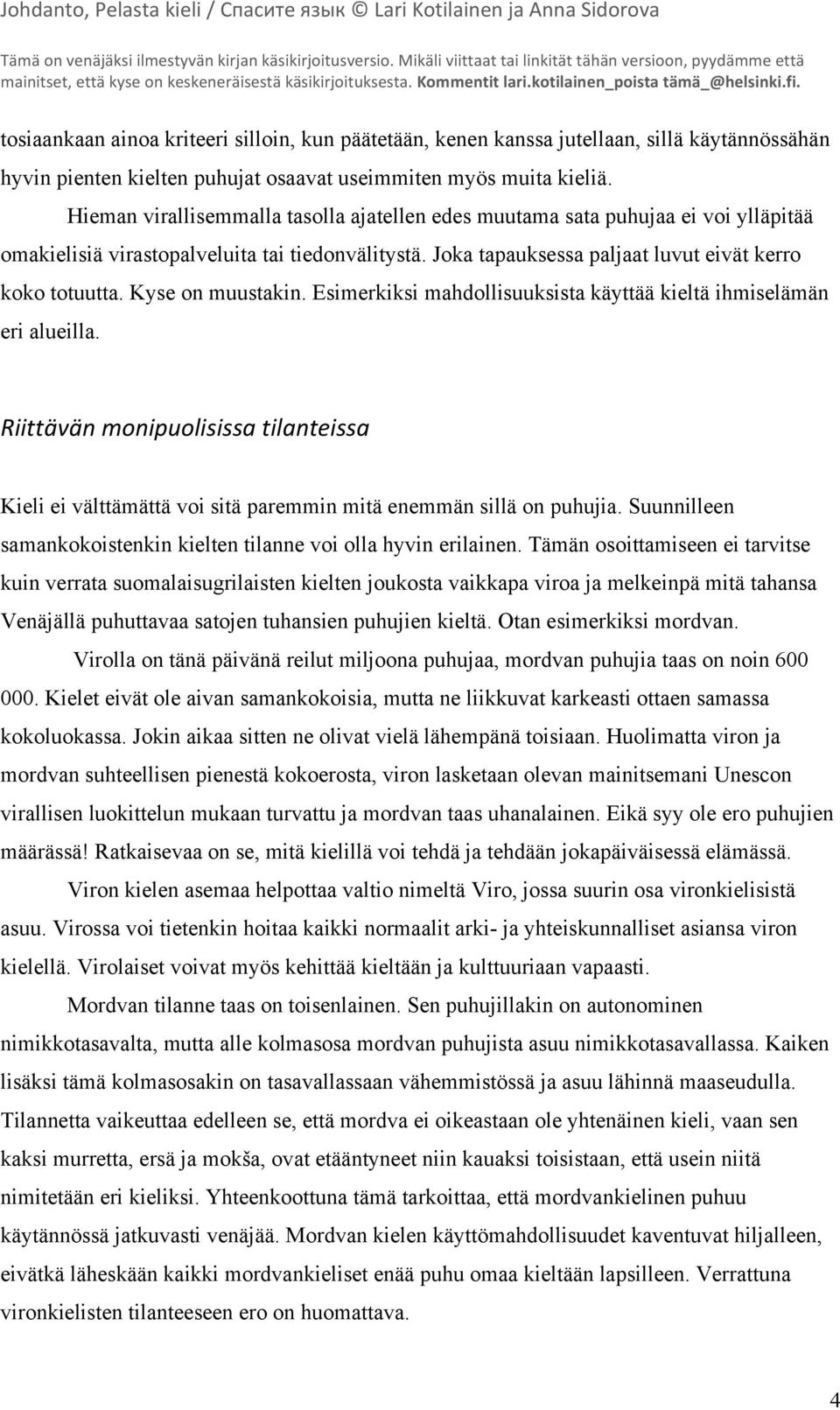 Kyse on muustakin. Esimerkiksi mahdollisuuksista käyttää kieltä ihmiselämän eri alueilla. Riittävän monipuolisissa tilanteissa Kieli ei välttämättä voi sitä paremmin mitä enemmän sillä on puhujia.