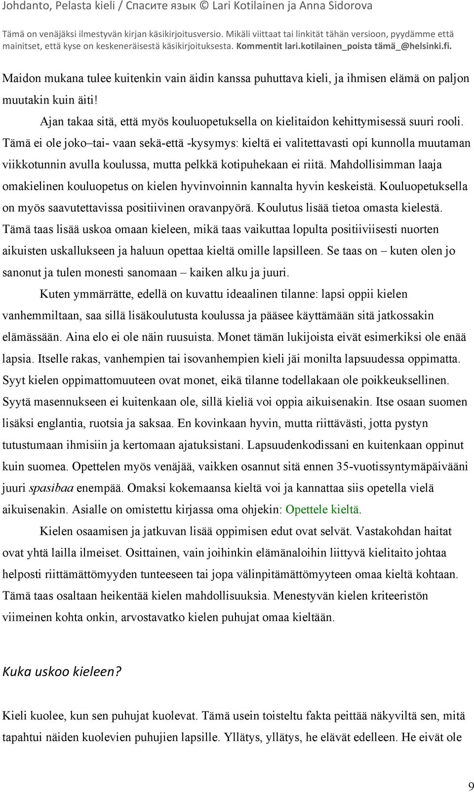 Mahdollisimman laaja omakielinen kouluopetus on kielen hyvinvoinnin kannalta hyvin keskeistä. Kouluopetuksella on myös saavutettavissa positiivinen oravanpyörä. Koulutus lisää tietoa omasta kielestä.