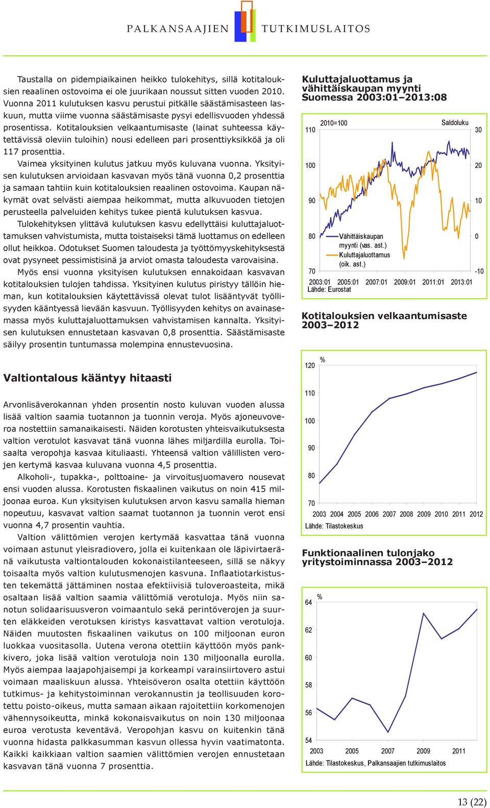 Kotitalouksien velkaantumisaste (lainat suhteessa käytettävissä oleviin tuloihin) nousi edelleen pari prosenttiyksikköä ja oli 117 prosenttia. Vaimea yksityinen kulutus jatkuu myös kuluvana vuonna.