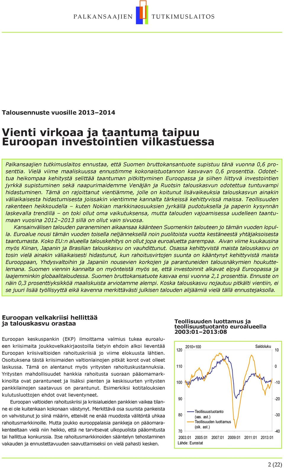 Odotettua heikompaa kehitystä selittää taantuman pitkittyminen Euroopassa ja siihen liittyvä investointien jyrkkä supistuminen sekä naapurimaidemme Venäjän ja Ruotsin talouskasvun odotettua