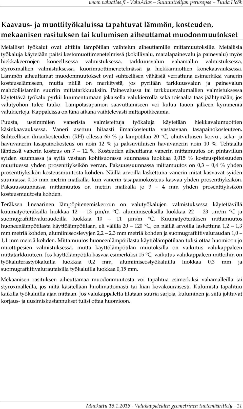 Metallisia työkaluja käytetään paitsi kestomuottimenetelmissä (kokillivalu, matalapainevalu ja painevalu) myös hiekkakeernojen koneellisessa valmistuksessa, tarkkuusvalun vahamallin valmistuksessa,