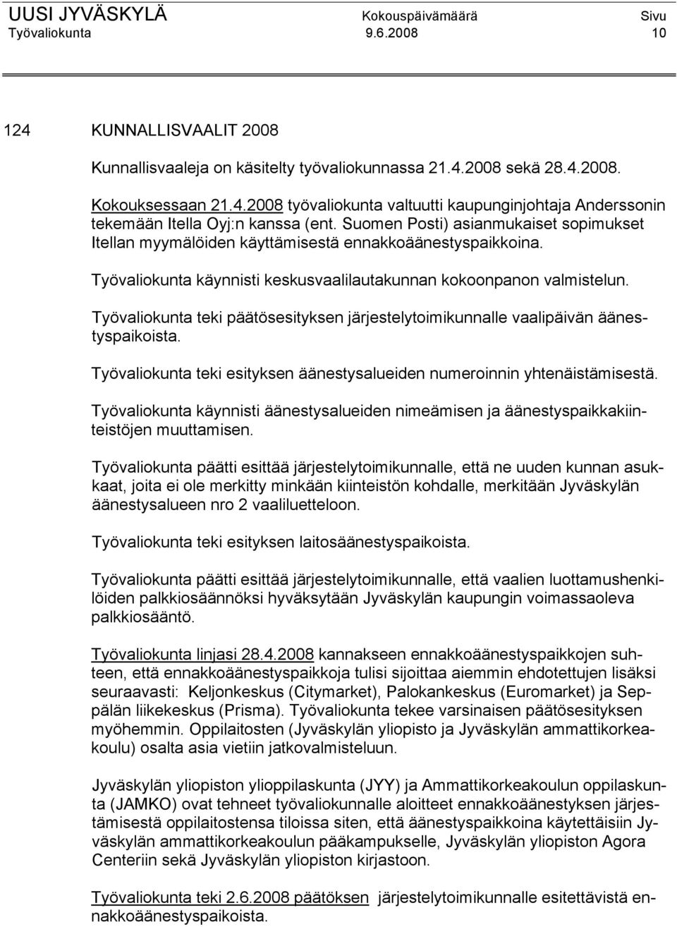 Työvaliokunta teki päätösesityksen järjestelytoimikunnalle vaalipäivän äänestyspaikoista. Työvaliokunta teki esityksen äänestysalueiden numeroinnin yhtenäistämisestä.