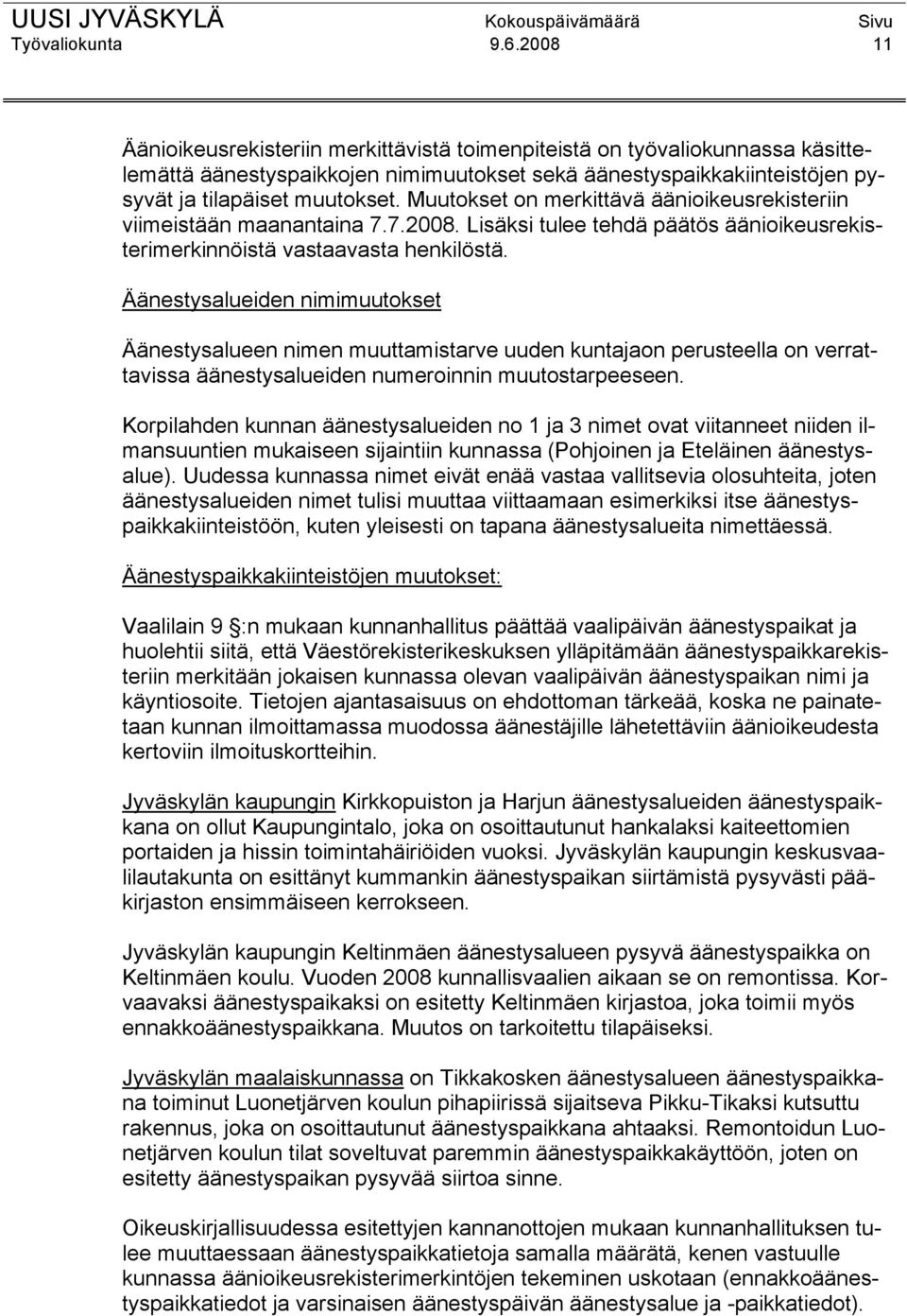 Muutokset on merkittävä äänioikeusrekisteriin viimeistään maanantaina 7.7.2008. Lisäksi tulee tehdä päätös äänioikeusrekisterimerkinnöistä vastaavasta henkilöstä.