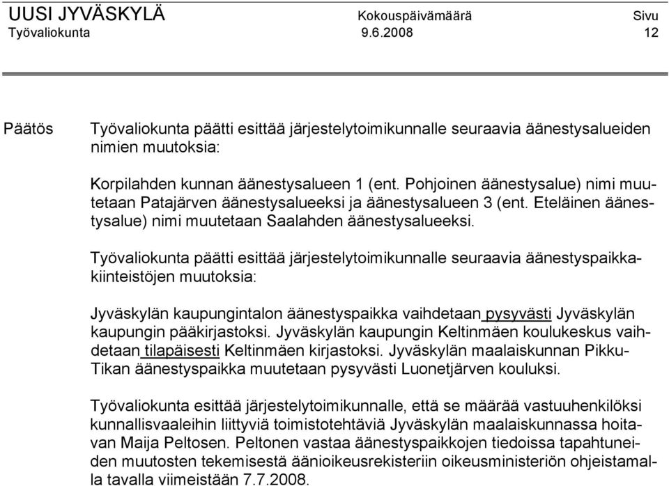 Työvaliokunta päätti esittää järjestelytoimikunnalle seuraavia äänestyspaikkakiinteistöjen muutoksia: Jyväskylän kaupungintalon äänestyspaikka vaihdetaan pysyvästi Jyväskylän kaupungin pääkirjastoksi.
