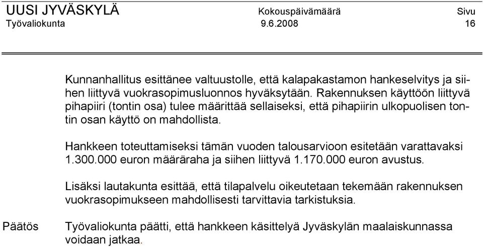 Hankkeen toteuttamiseksi tämän vuoden talousarvioon esitetään varattavaksi 1.300.000 euron määräraha ja siihen liittyvä 1.170.000 euron avustus.