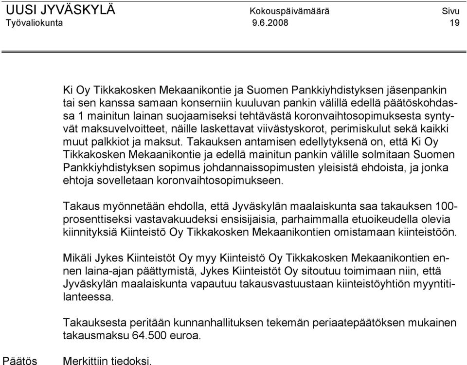 tehtävästä koronvaihtosopimuksesta syntyvät maksuvelvoitteet, näille laskettavat viivästyskorot, perimiskulut sekä kaikki muut palkkiot ja maksut.