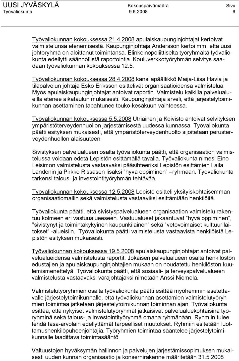 Kouluverkkotyöryhmän selvitys saadaan työvaliokunnan kokouksessa 12.5. Työvaliokunnan kokouksessa 28.4.