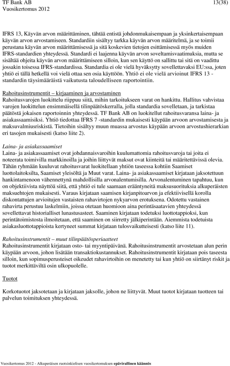 Standardi ei laajenna käyvän arvon soveltamisvaatimuksia, mutta se sisältää ohjeita käyvän arvon määrittämiseen silloin, kun sen käyttö on sallittu tai sitä on vaadittu jossakin toisessa