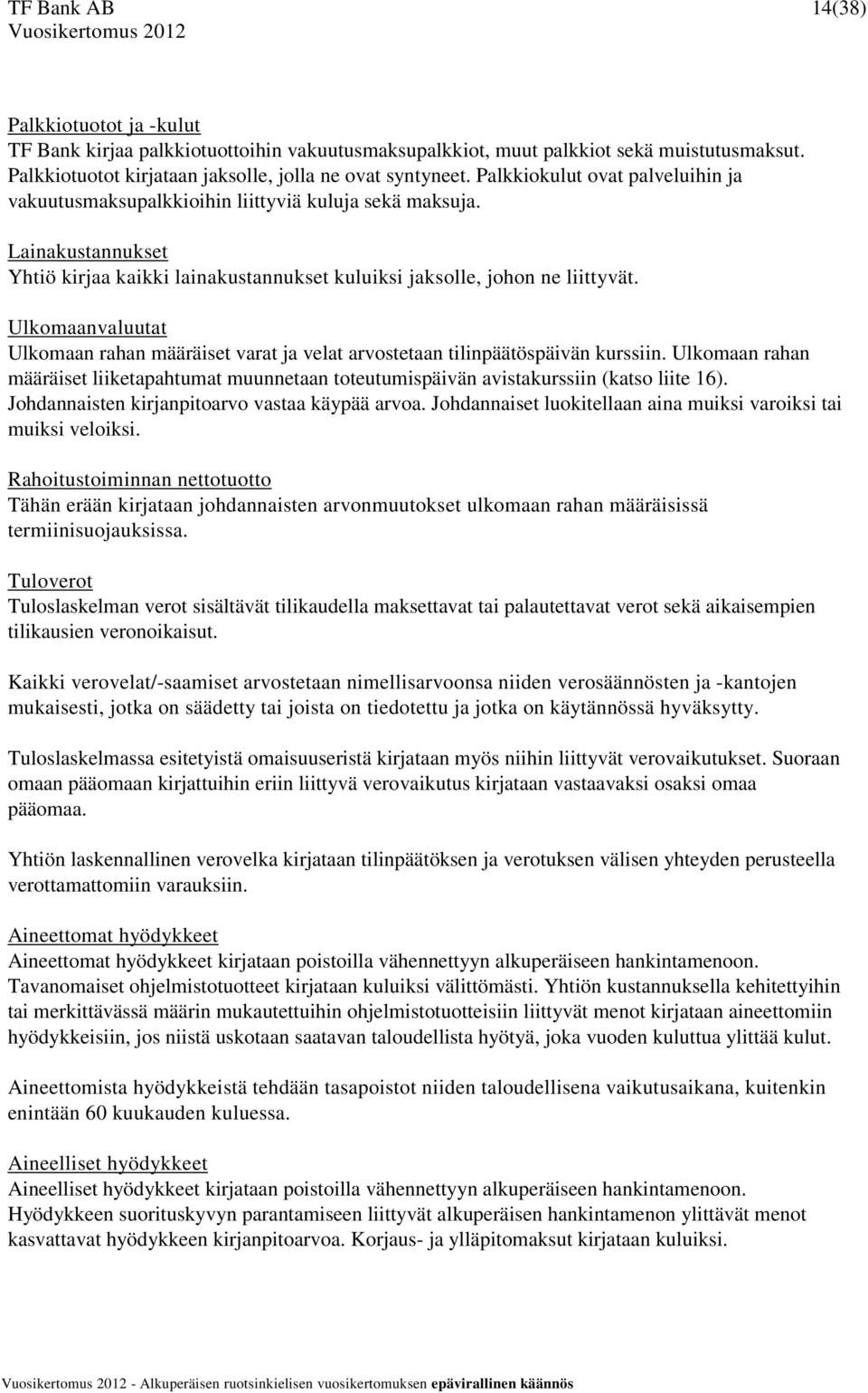 Ulkomaanvaluutat Ulkomaan rahan määräiset varat ja velat arvostetaan tilinpäätöspäivän kurssiin. Ulkomaan rahan määräiset liiketapahtumat muunnetaan toteutumispäivän avistakurssiin (katso liite 16).