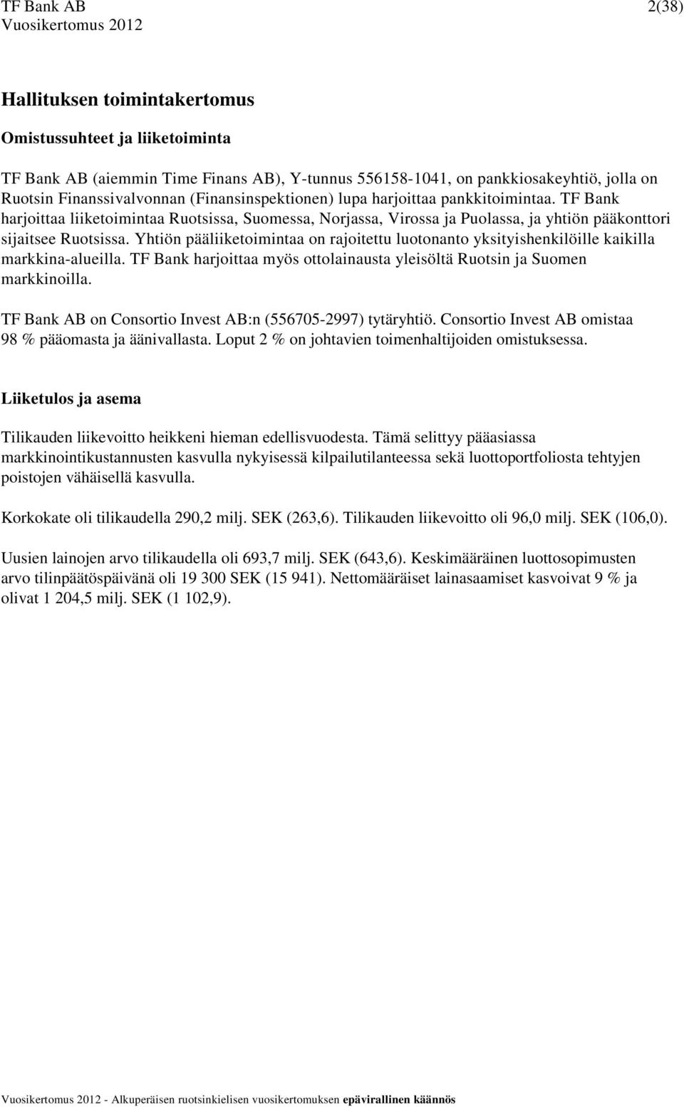 Yhtiön pääliiketoimintaa on rajoitettu luotonanto yksityishenkilöille kaikilla markkina-alueilla. TF Bank harjoittaa myös ottolainausta yleisöltä Ruotsin ja Suomen markkinoilla.