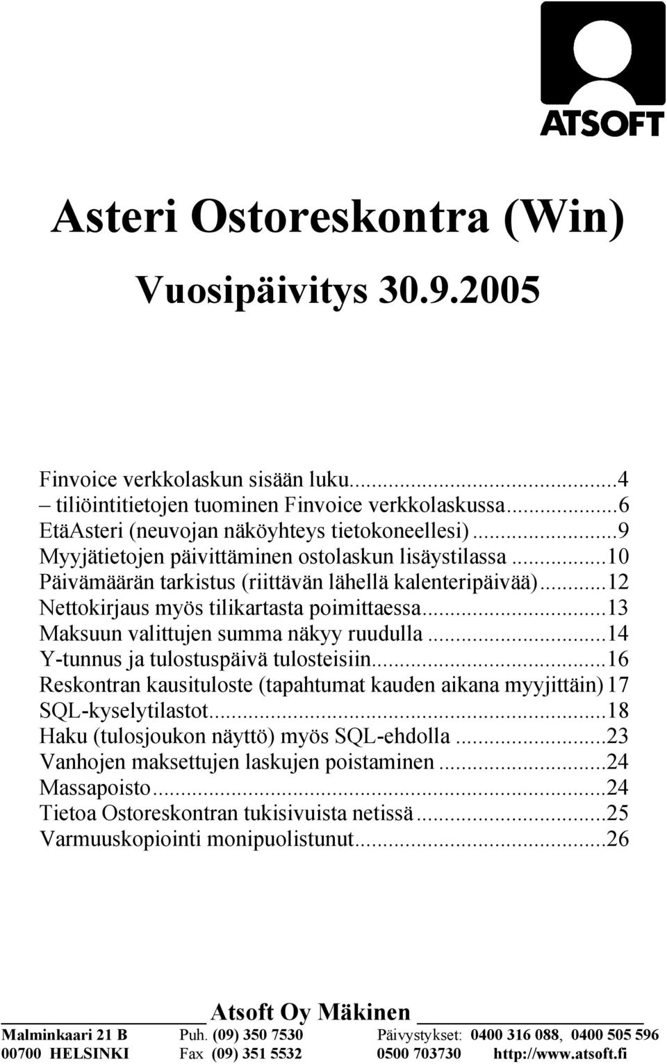 ..13 Maksuun valittujen summa näkyy ruudulla...14 Y-tunnus ja tulostuspäivä tulosteisiin...16 Reskontran kausituloste (tapahtumat kauden aikana myyjittäin) 17 SQL-kyselytilastot.