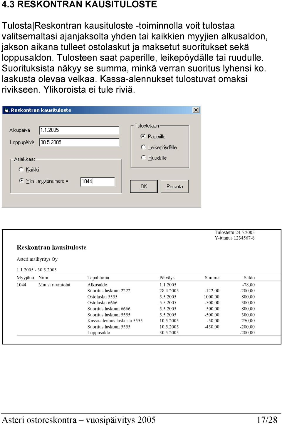 Tulosteen saat paperille, leikepöydälle tai ruudulle. Suorituksista näkyy se summa, minkä verran suoritus lyhensi ko.