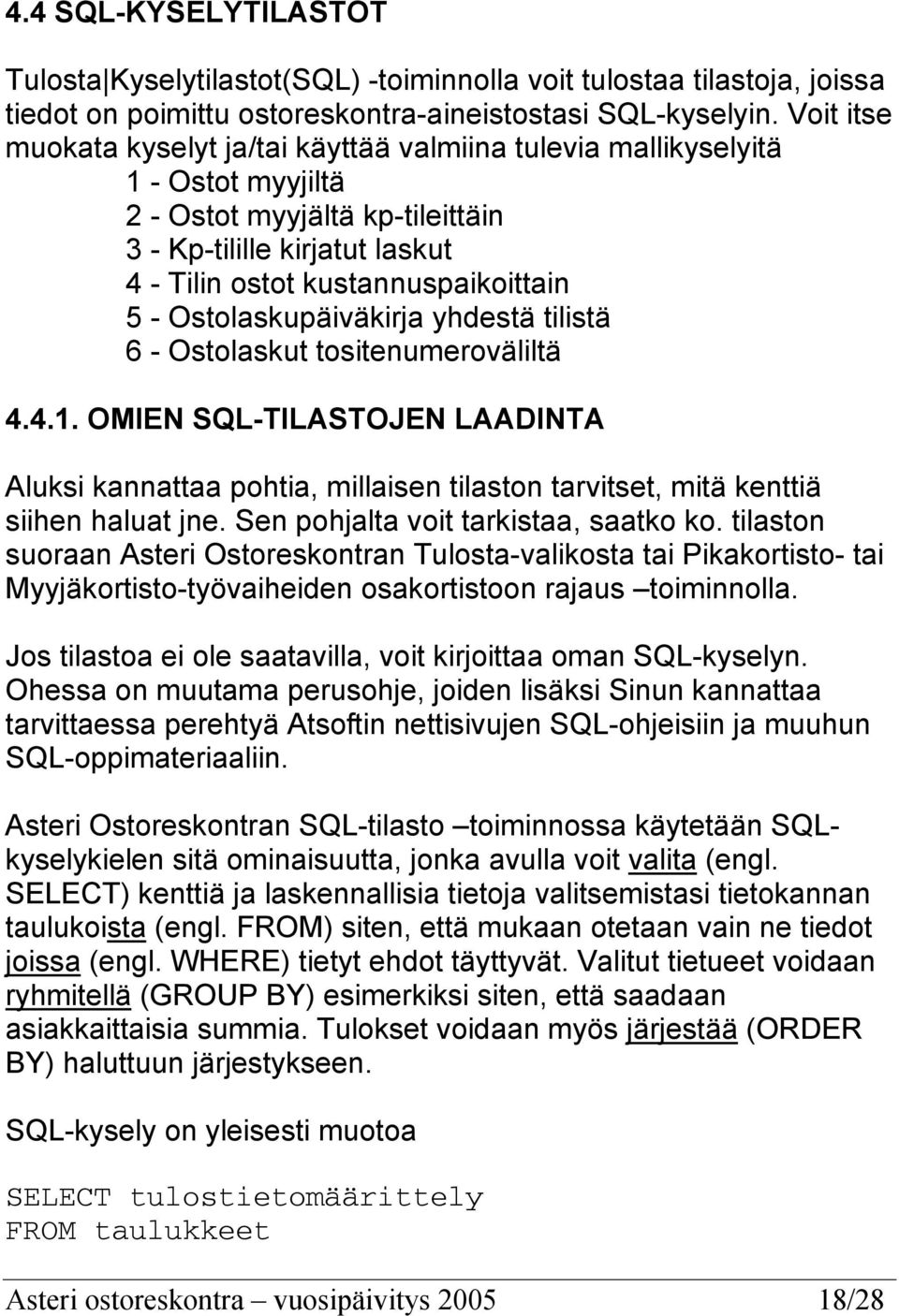 Ostolaskupäiväkirja yhdestä tilistä 6 - Ostolaskut tositenumeroväliltä 4.4.1. OMIEN SQL-TILASTOJEN LAADINTA Aluksi kannattaa pohtia, millaisen tilaston tarvitset, mitä kenttiä siihen haluat jne.