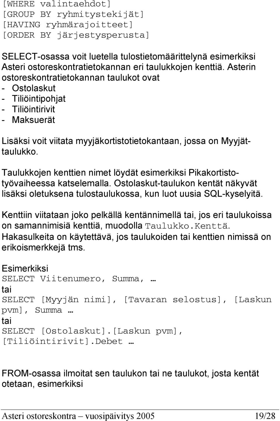 Taulukkojen kenttien nimet löydät esimerkiksi Pikakortistotyövaiheessa katselemalla. Ostolaskut-taulukon kentät näkyvät lisäksi oletuksena tulostaulukossa, kun luot uusia SQL-kyselyitä.