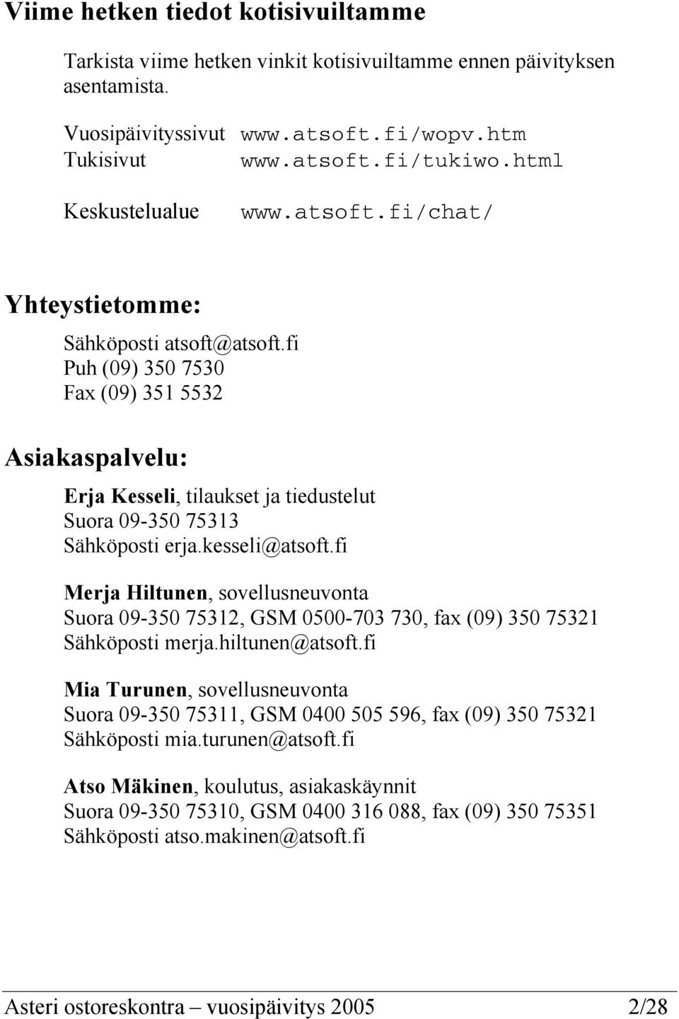 fi Puh (09) 350 7530 Fax (09) 351 5532 Asiakaspalvelu: Erja Kesseli, tilaukset ja tiedustelut Suora 09-350 75313 Sähköposti erja.kesseli@atsoft.