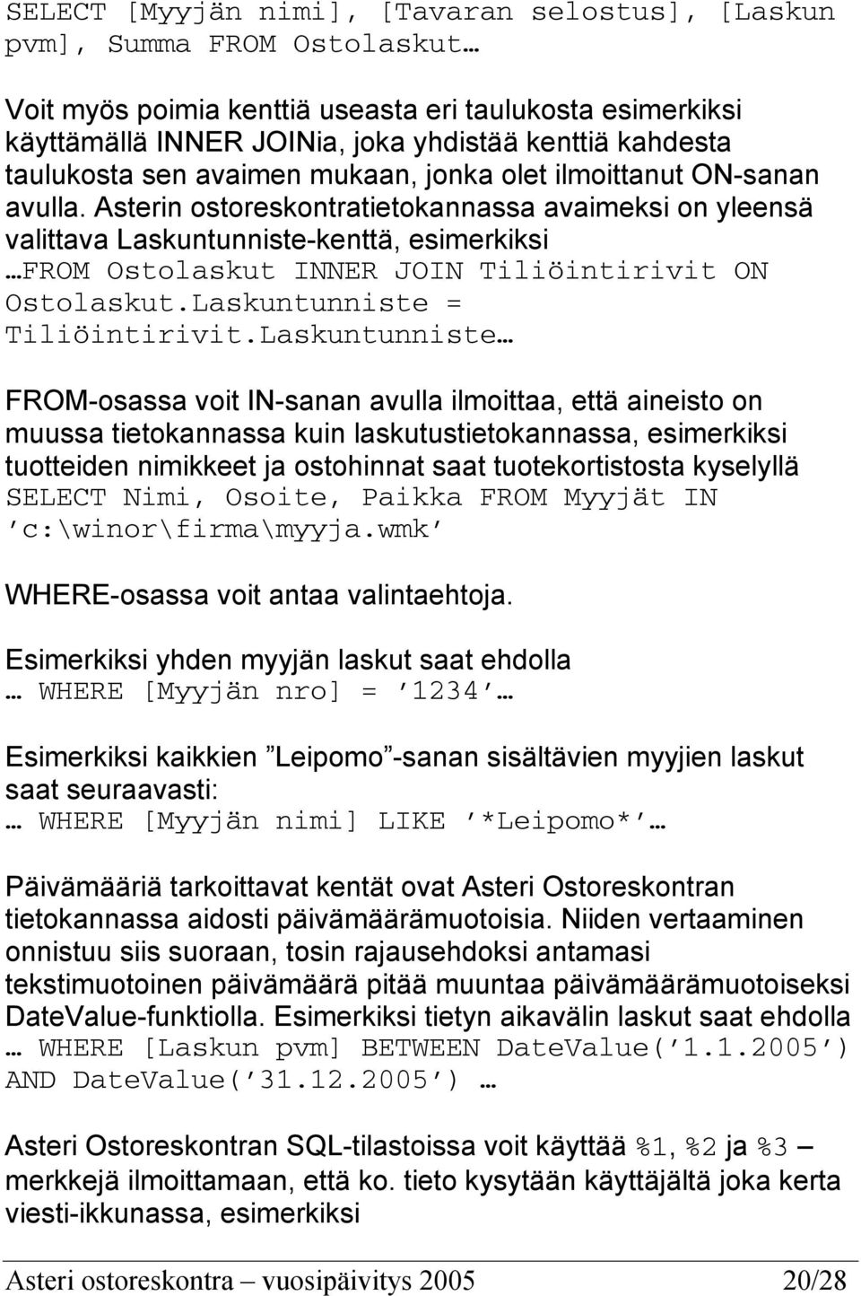 Asterin ostoreskontratietokannassa avaimeksi on yleensä valittava Laskuntunniste-kenttä, esimerkiksi FROM Ostolaskut INNER JOIN Tiliöintirivit ON Ostolaskut.Laskuntunniste = Tiliöintirivit.