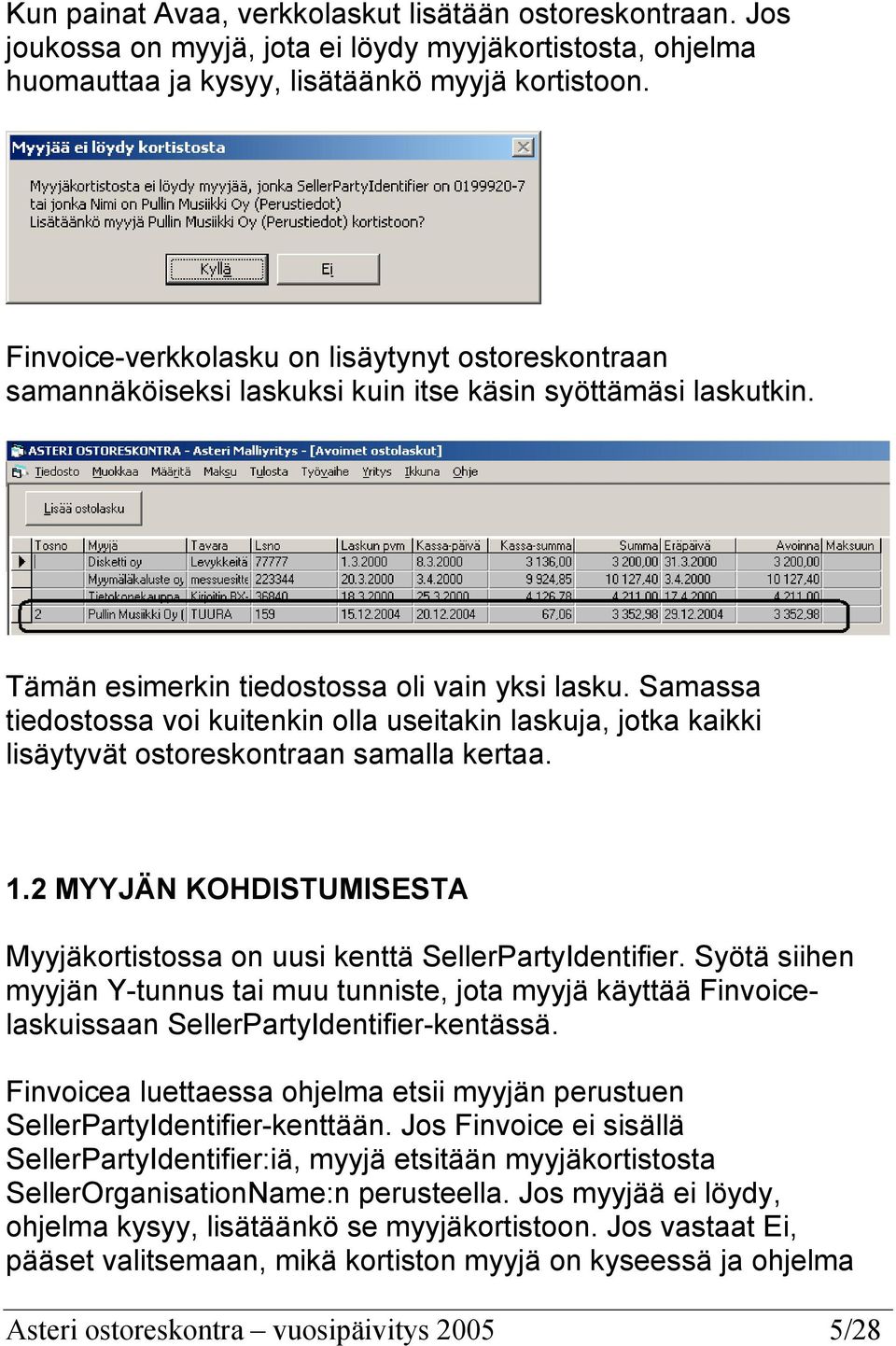 Samassa tiedostossa voi kuitenkin olla useitakin laskuja, jotka kaikki lisäytyvät ostoreskontraan samalla kertaa. 1.2 MYYJÄN KOHDISTUMISESTA Myyjäkortistossa on uusi kenttä SellerPartyIdentifier.