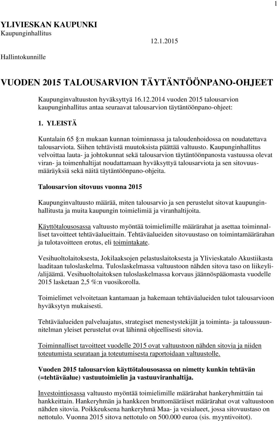 Kaupunginhallitus velvoittaa lauta- ja johtokunnat sekä talousarvion täytäntöönpanosta vastuussa olevat viran- ja toimenhaltijat noudattamaan hyväksyttyä talousarviota ja sen sitovuusmääräyksiä sekä