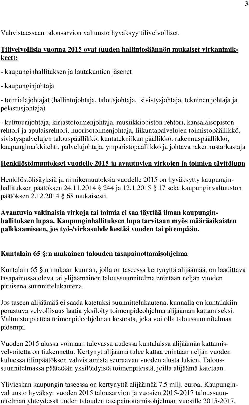 sivistysjohtaja, tekninen johtaja ja pelastusjohtaja) - kulttuurijohtaja, kirjastotoimenjohtaja, musiikkiopiston rehtori, kansalaisopiston rehtori ja apulaisrehtori, nuorisotoimenjohtaja,