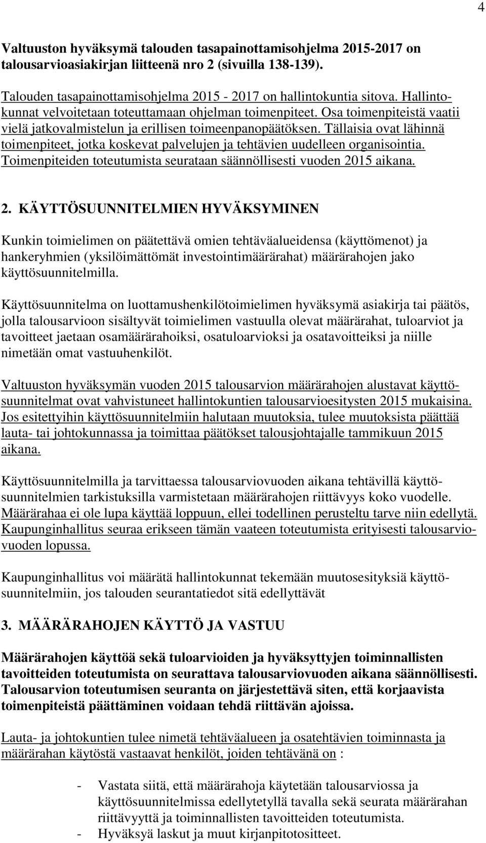 Tällaisia ovat lähinnä toimenpiteet, jotka koskevat palvelujen ja tehtävien uudelleen organisointia. Toimenpiteiden toteutumista seurataan säännöllisesti vuoden 20