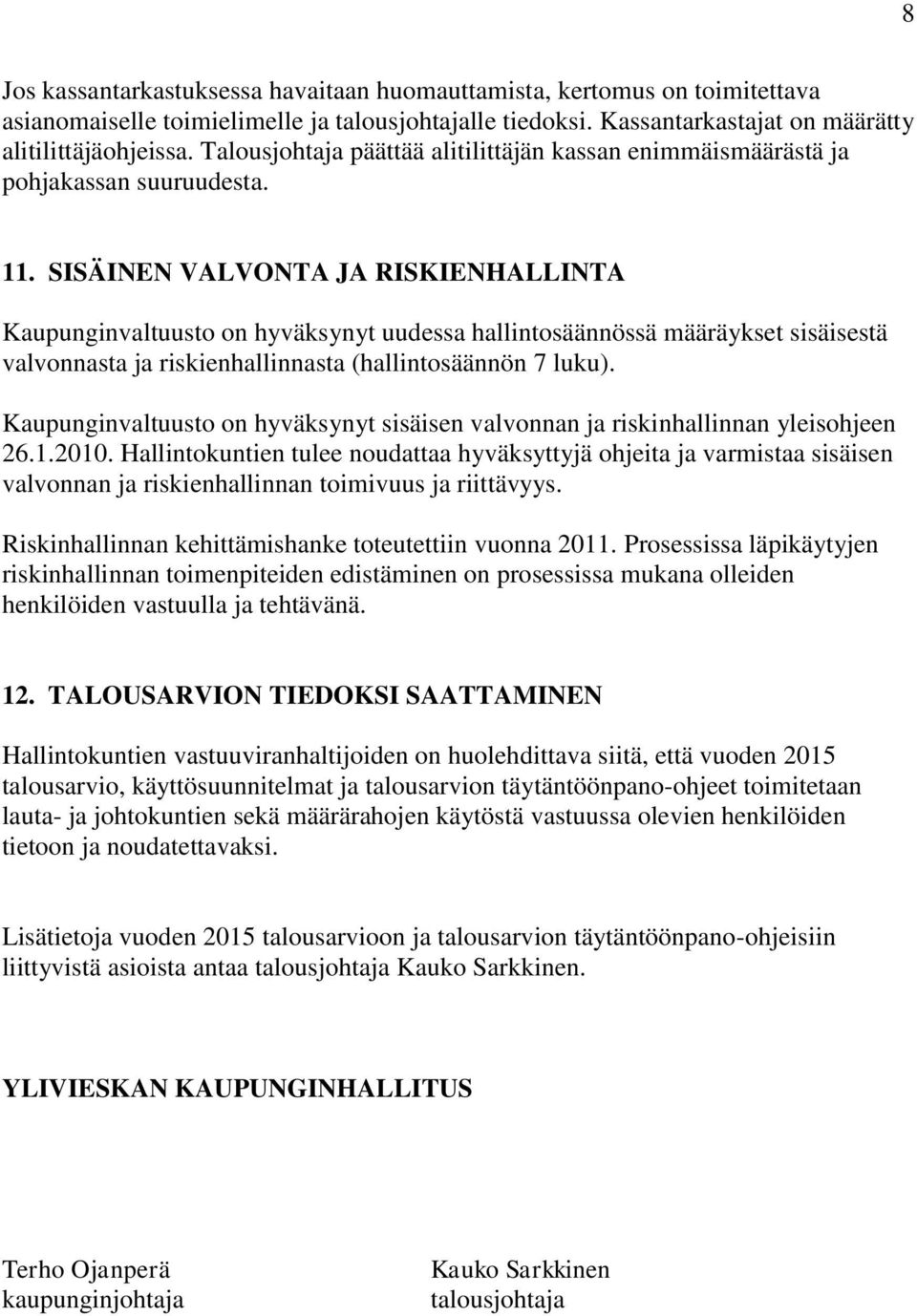 SISÄINEN VALVONTA JA RISKIENHALLINTA Kaupunginvaltuusto on hyväksynyt uudessa hallintosäännössä määräykset sisäisestä valvonnasta ja riskienhallinnasta (hallintosäännön 7 luku).