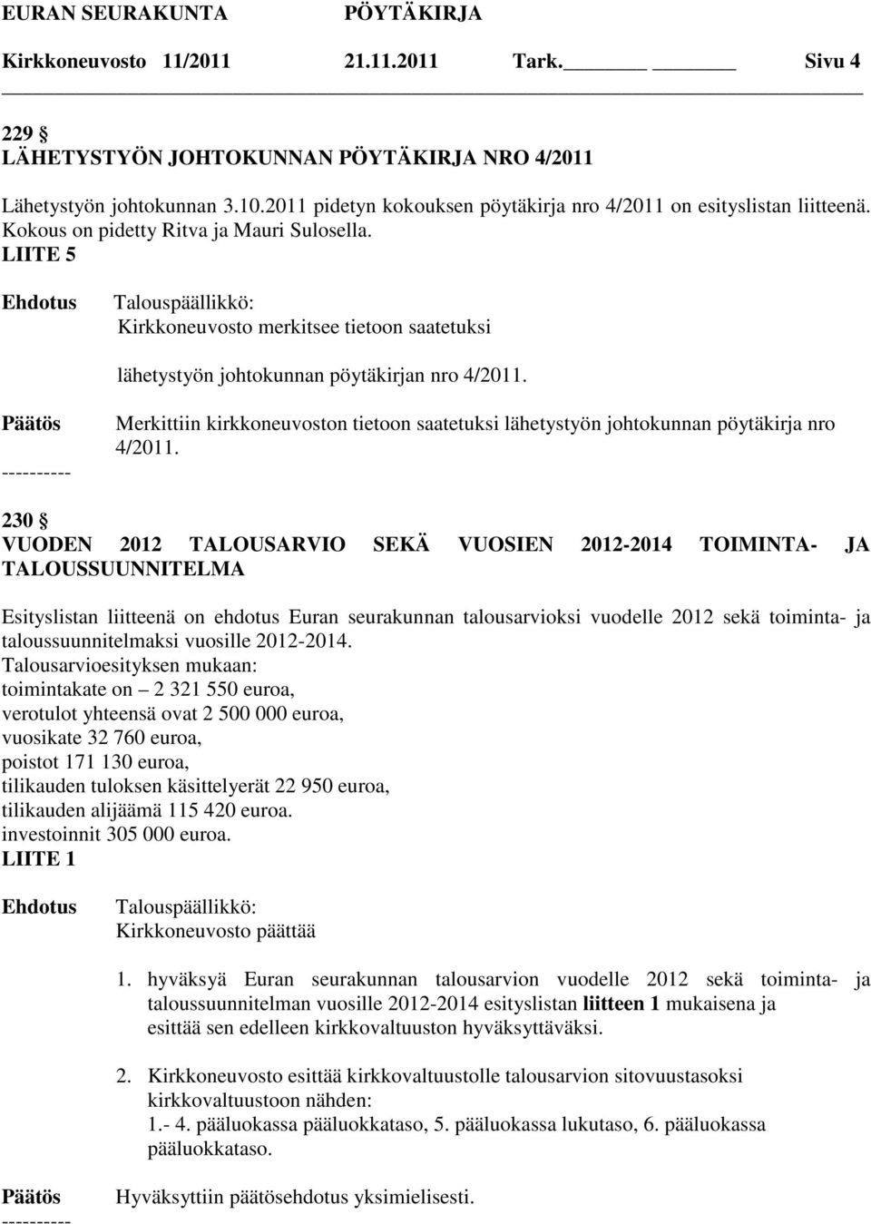 Merkittiin kirkkoneuvoston tietoon saatetuksi lähetystyön johtokunnan pöytäkirja nro 4/2011.