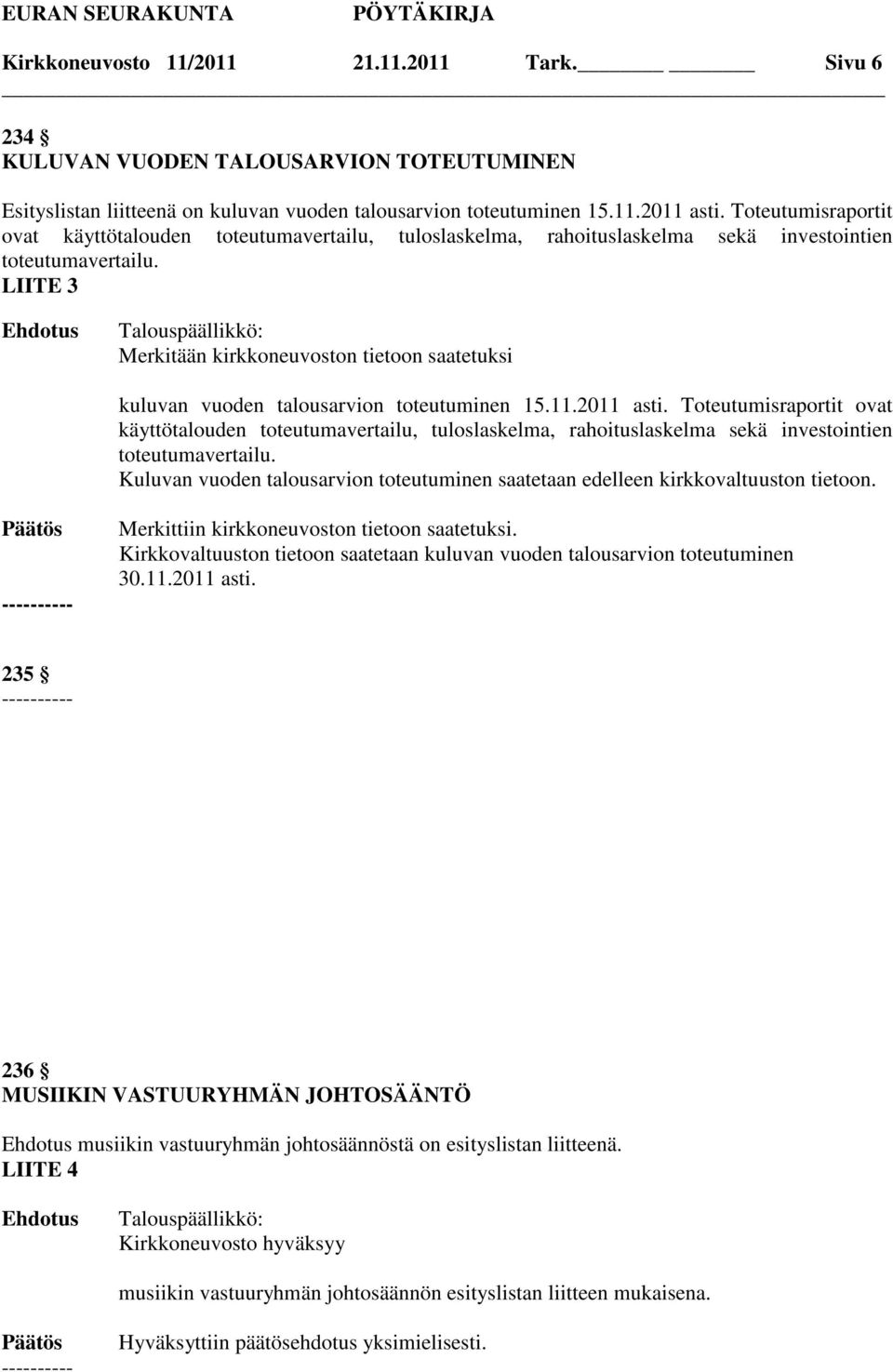 LIITE 3 Merkitään kirkkoneuvoston tietoon saatetuksi kuluvan vuoden talousarvion toteutuminen 15.11.2011 asti.  Kuluvan vuoden talousarvion toteutuminen saatetaan edelleen kirkkovaltuuston tietoon.