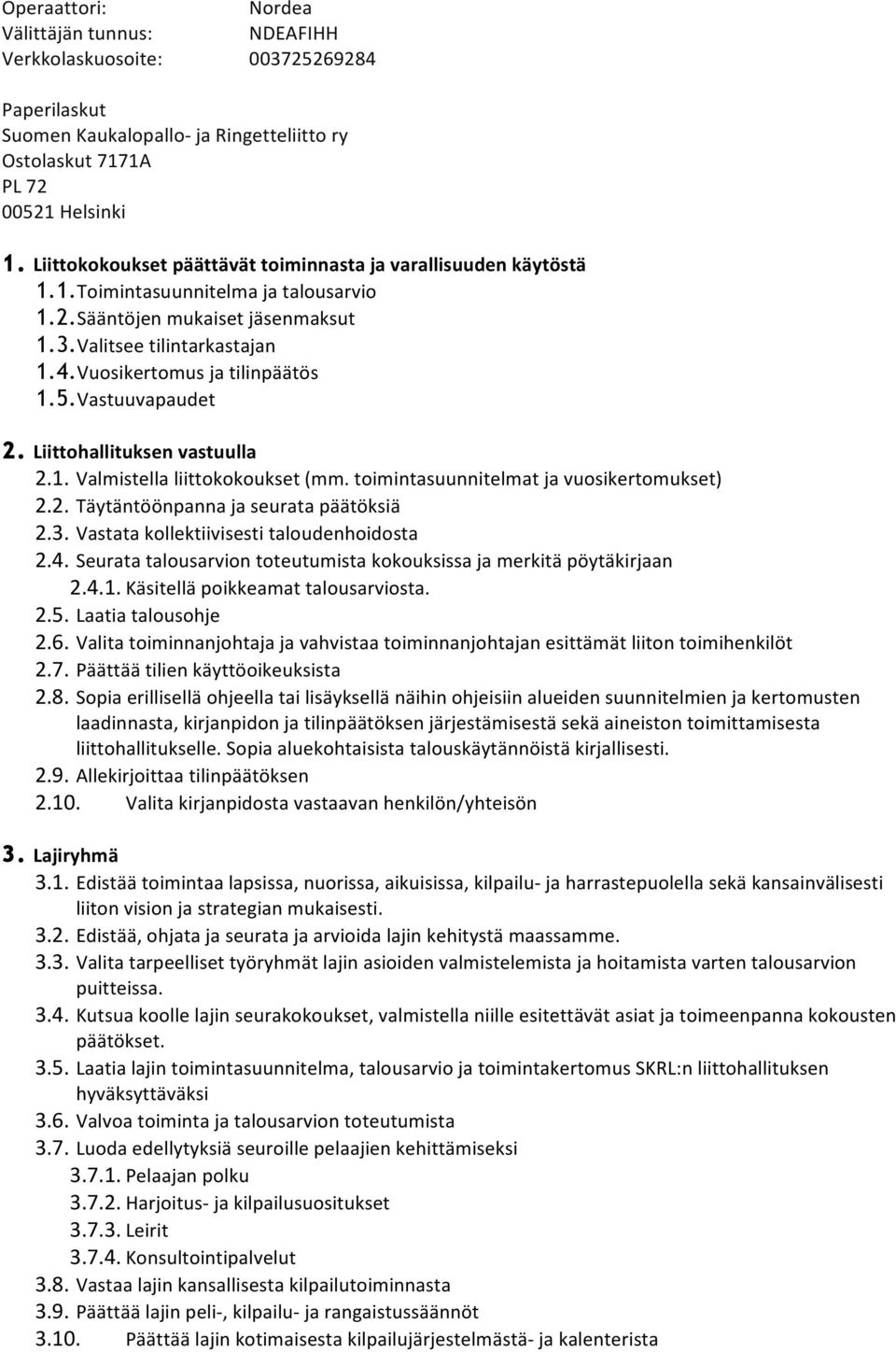 Vuosikertomus ja tilinpäätös 1.5. Vastuuvapaudet 2. Liittohallituksen vastuulla 2.1. Valmistella liittokokoukset (mm. toimintasuunnitelmat ja vuosikertomukset) 2.2. Täytäntöönpanna ja seurata päätöksiä 2.