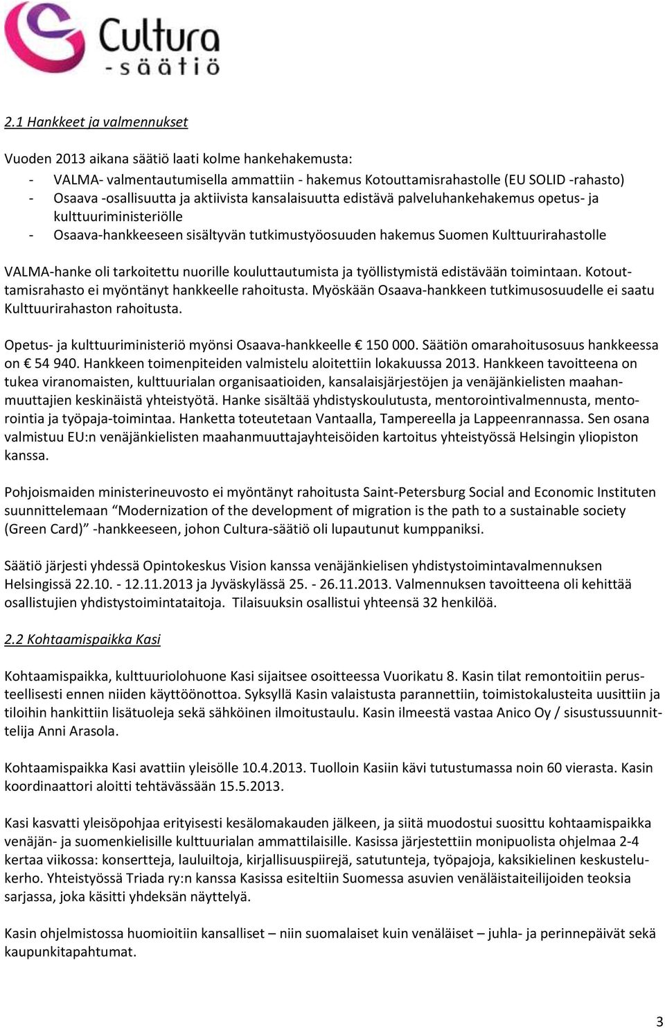 tarkoitettu nuorille kouluttautumista ja työllistymistä edistävään toimintaan. Kotouttamisrahasto ei myöntänyt hankkeelle rahoitusta.