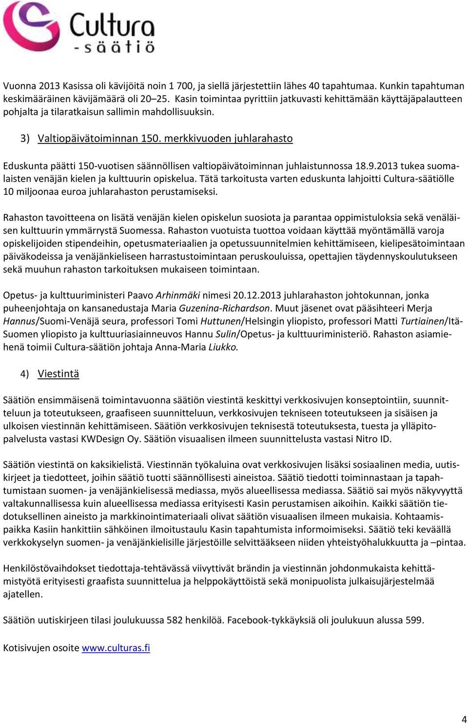 merkkivuoden juhlarahasto Eduskunta päätti 150-vuotisen säännöllisen valtiopäivätoiminnan juhlaistunnossa 18.9.2013 tukea suomalaisten venäjän kielen ja kulttuurin opiskelua.