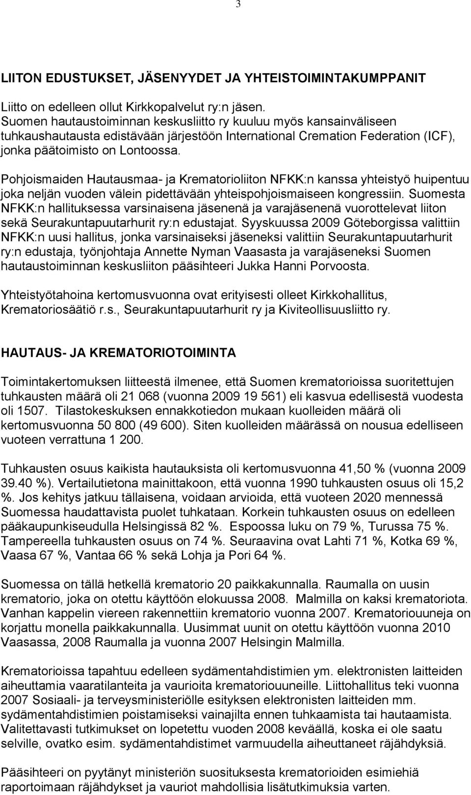 Pohjoismaiden Hautausmaa- ja Krematorioliiton NFKK:n kanssa yhteistyö huipentuu joka neljän vuoden välein pidettävään yhteispohjoismaiseen kongressiin.